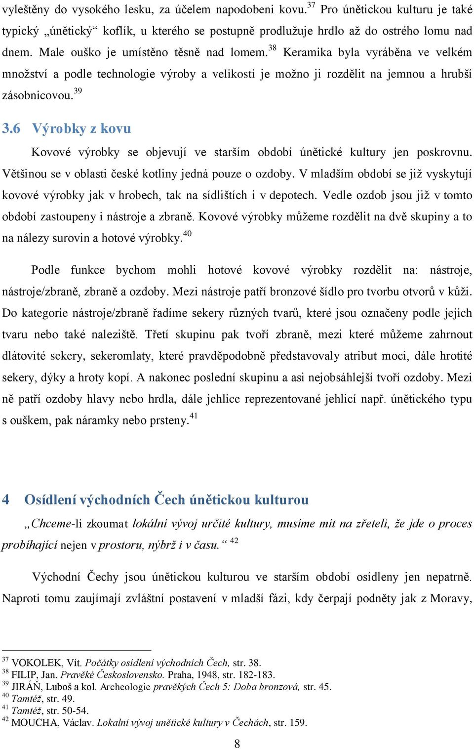 6 Výrobky z kovu Kovové výrobky se objevují ve starším období únětické kultury jen poskrovnu. Většinou se v oblasti české kotliny jedná pouze o ozdoby.