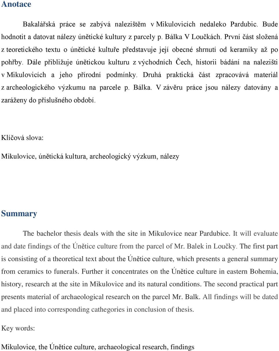 Dále přibližuje únětickou kulturu z východních Čech, historii bádání na nalezišti v Mikulovicích a jeho přírodní podmínky.