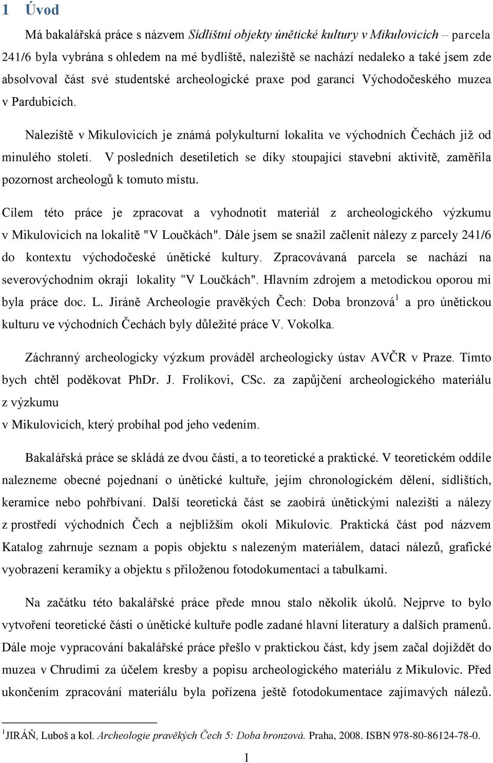 V posledních desetiletích se díky stoupající stavební aktivitě, zaměřila pozornost archeologů k tomuto místu.