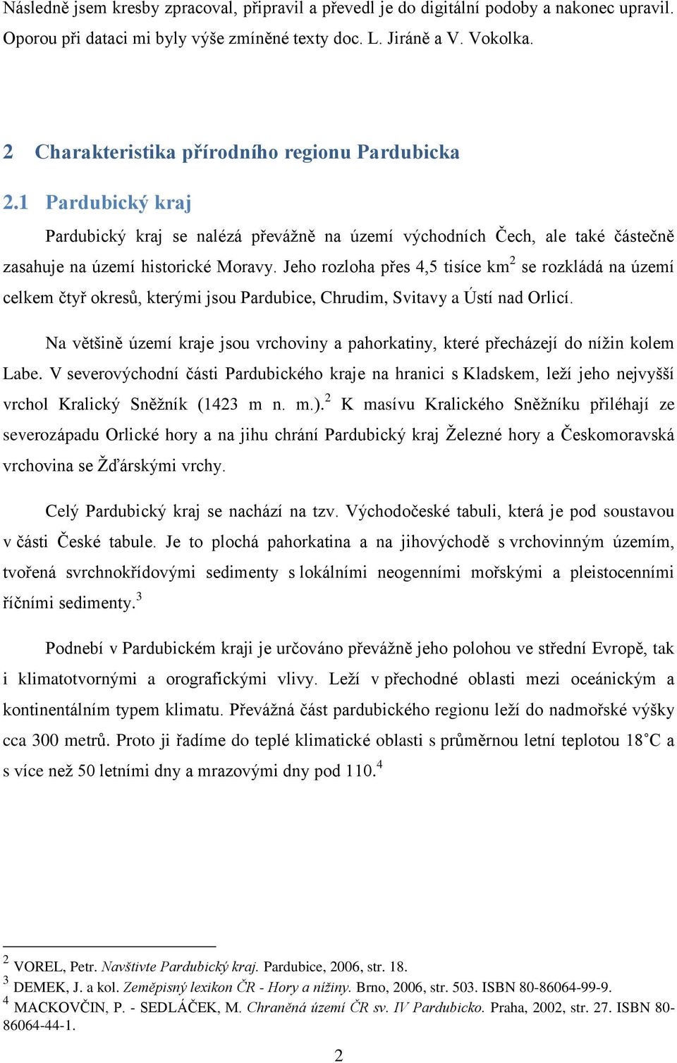 Jeho rozloha přes 4,5 tisíce km 2 se rozkládá na území celkem čtyř okresů, kterými jsou Pardubice, Chrudim, Svitavy a Ústí nad Orlicí.