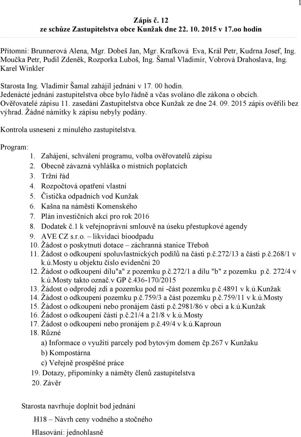 Jedenácté jednání zastupitelstva obce bylo řádně a včas svoláno dle zákona o obcích. Ověřovatelé zápisu 11. zasedání Zastupitelstva obce Kunžak ze dne 24. 09. 2015 zápis ověřili bez výhrad.