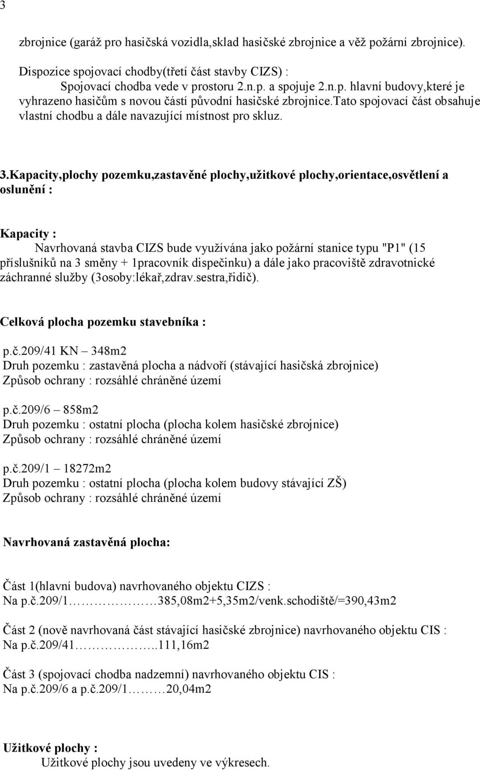 Kapacity,plochy pozemku,zastavěné plochy,užitkové plochy,orientace,osvětlení a oslunění : Kapacity : Navrhovaná stavba CIZS bude využívána jako požární stanice typu "P1" (15 příslušníků na 3 směny +