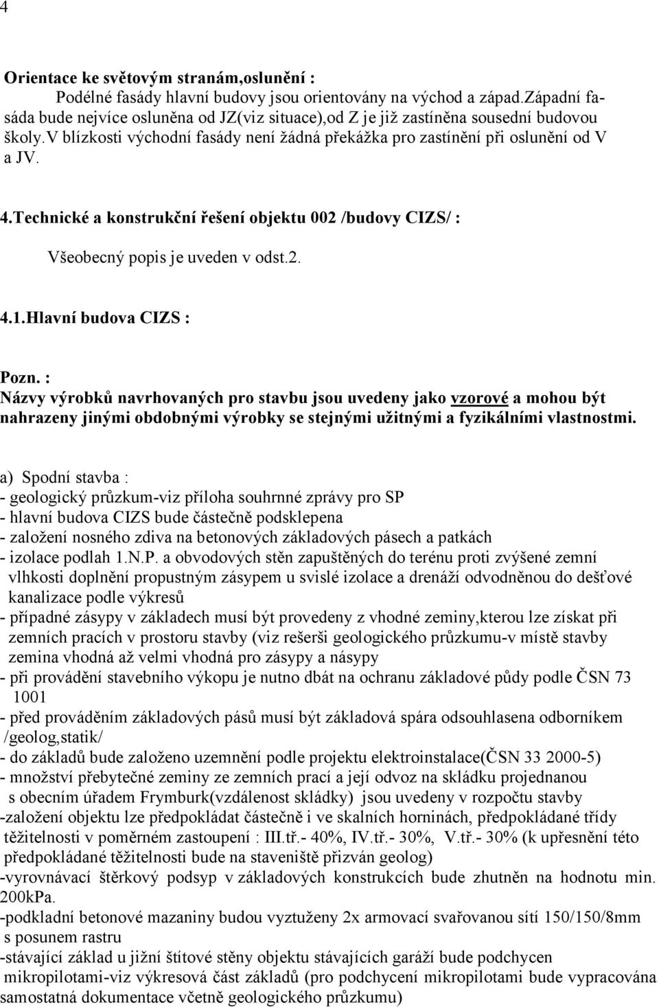 Technické a konstrukční řešení objektu 002 /budovy CIZS/ : Všeobecný popis je uveden v odst.2. 4.1.Hlavní budova CIZS : Pozn.