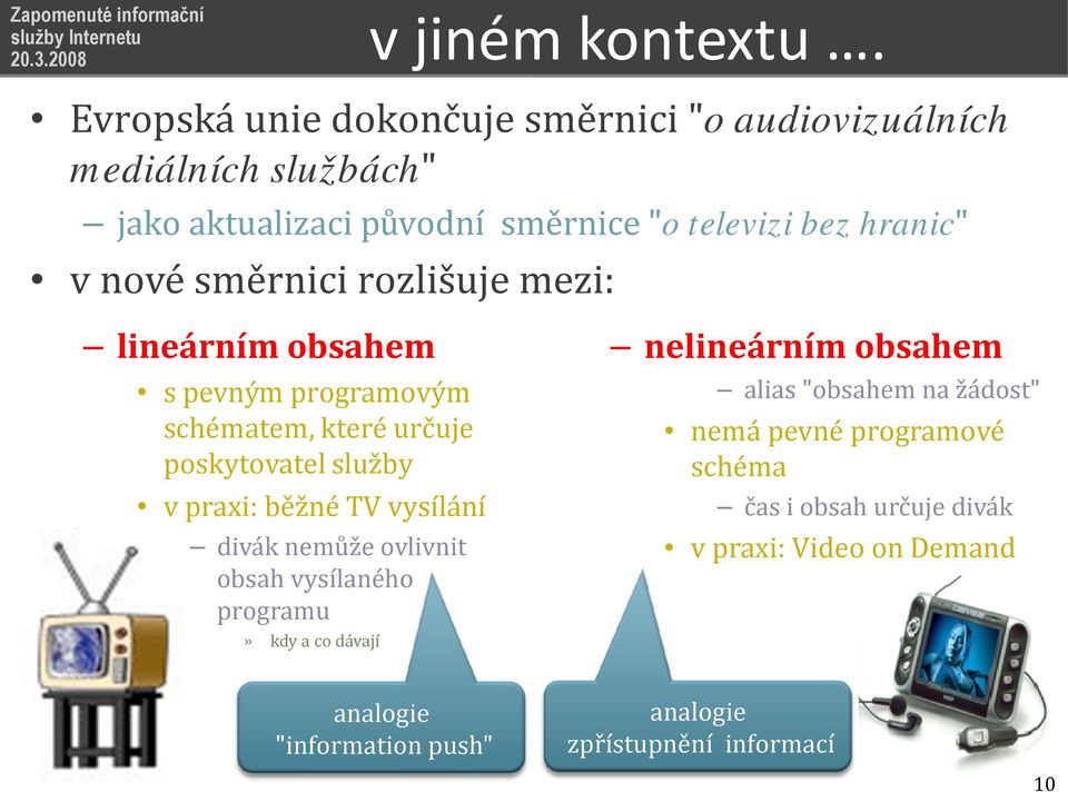 nové směrnici rozlišuje mezi: lineárním obsahem s pevným programovým schématem, které určuje poskytovatel služby v praxi: běžné TV