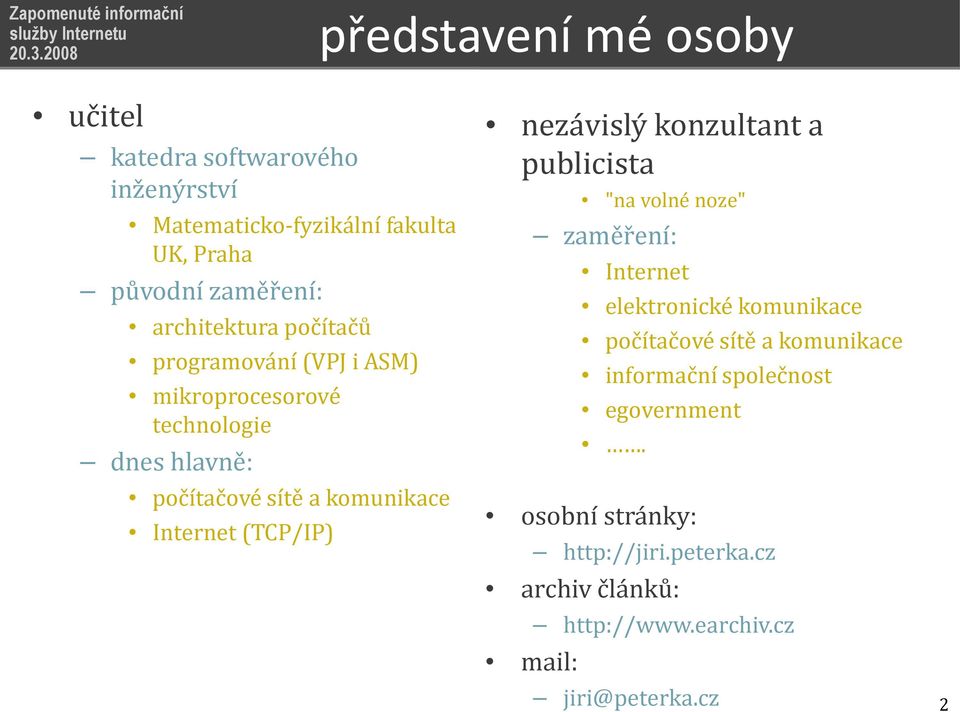 (TCP/IP) nezávislý konzultant a publicista "na volné noze" zaměření: Internet elektronické komunikace počítačové sítě a