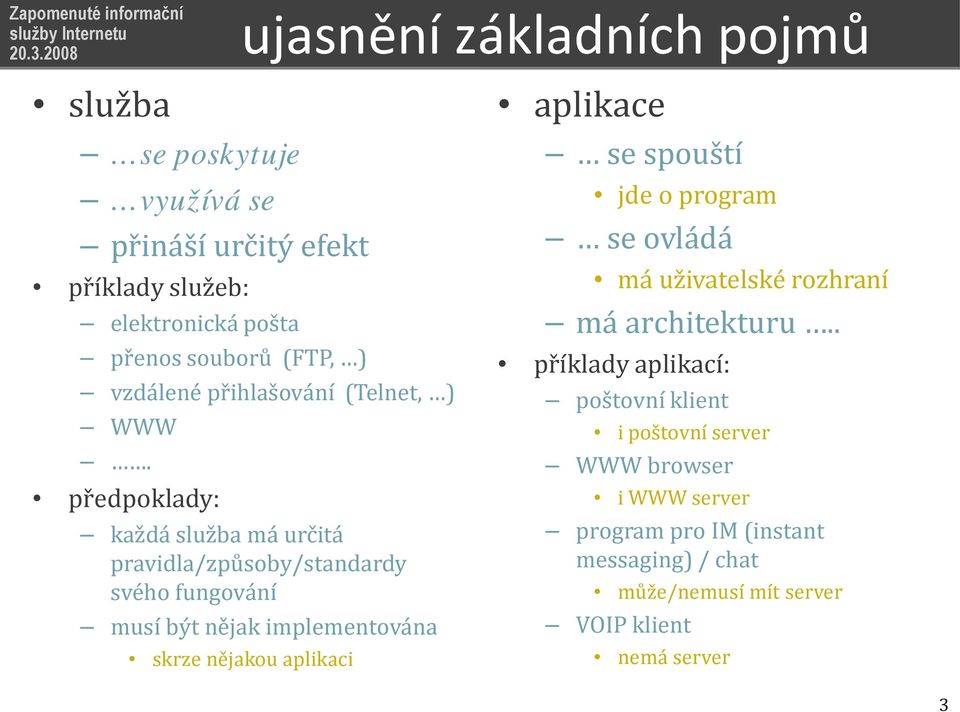 předpoklady: každá služba má určitá pravidla/způsoby/standardy svého fungování musí být nějak implementována skrze nějakou aplikaci aplikace