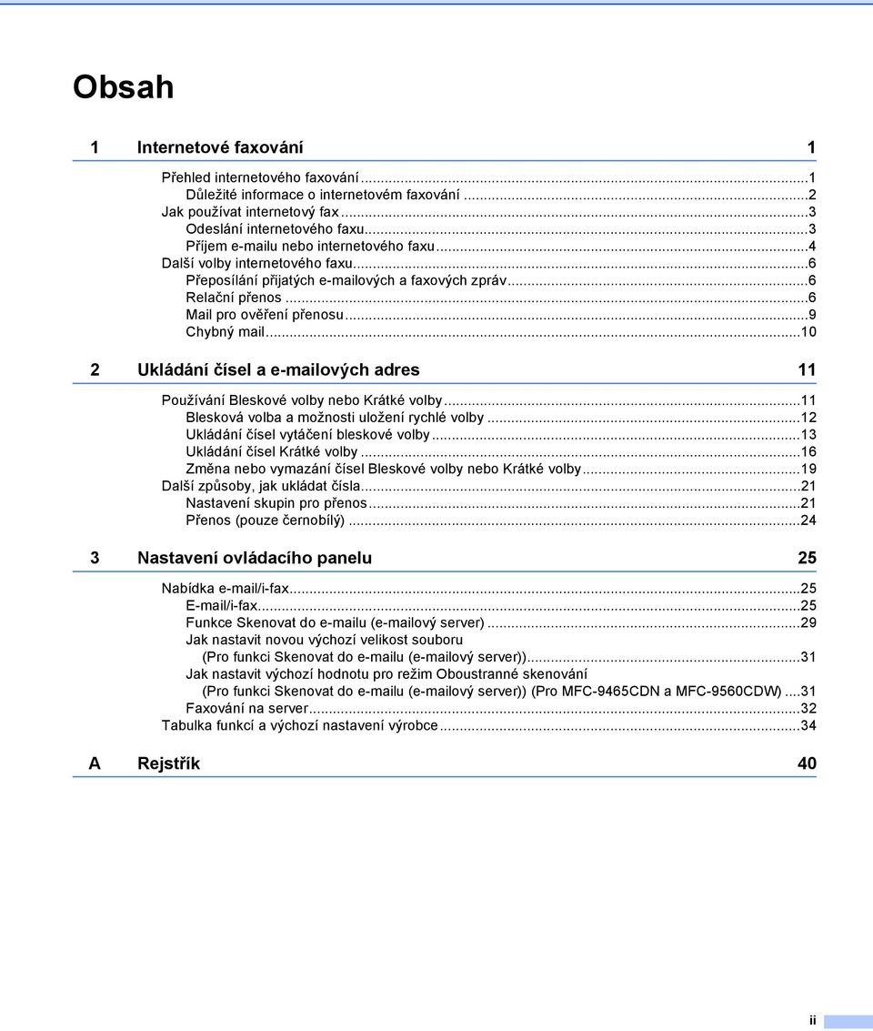 ..10 2 Ukládání čísel a e-mailových adres 11 Používání Bleskové volby nebo Krátké volby...11 Blesková volba a možnosti uložení rychlé volby...12 Ukládání čísel vytáčení bleskové volby.