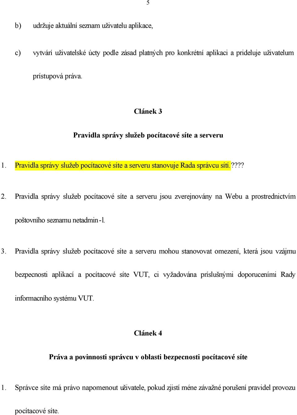 Pravidla správy služeb pocítacové síte a serveru jsou zverejnovány na Webu a prostrednictvím poštovního seznamu netadmin-l. 3.