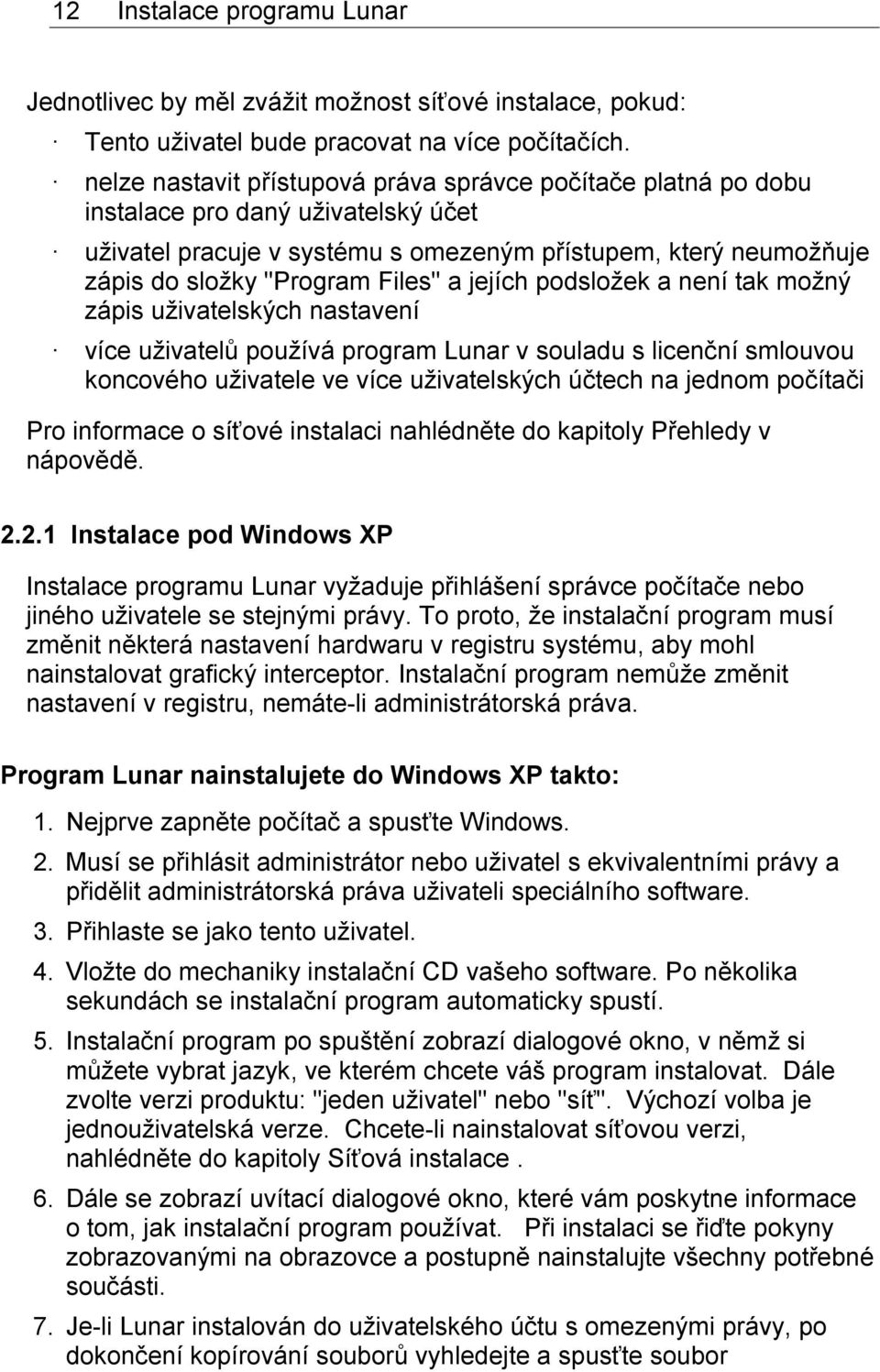 jejích podsložek a není tak možný zápis uživatelských nastavení více uživatelů používá program Lunar v souladu s licenční smlouvou koncového uživatele ve více uživatelských účtech na jednom počítači