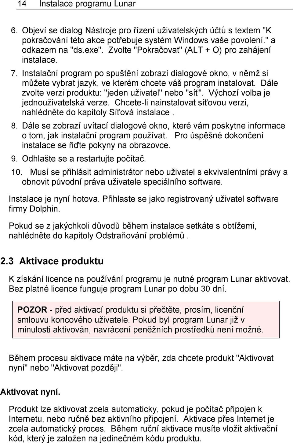 Dále zvolte verzi produktu: "jeden uživatel" nebo "síť". Výchozí volba je jednouživatelská verze. Chcete-li nainstalovat síťovou verzi, nahlédněte do kapitoly Síťová instalace. 8.