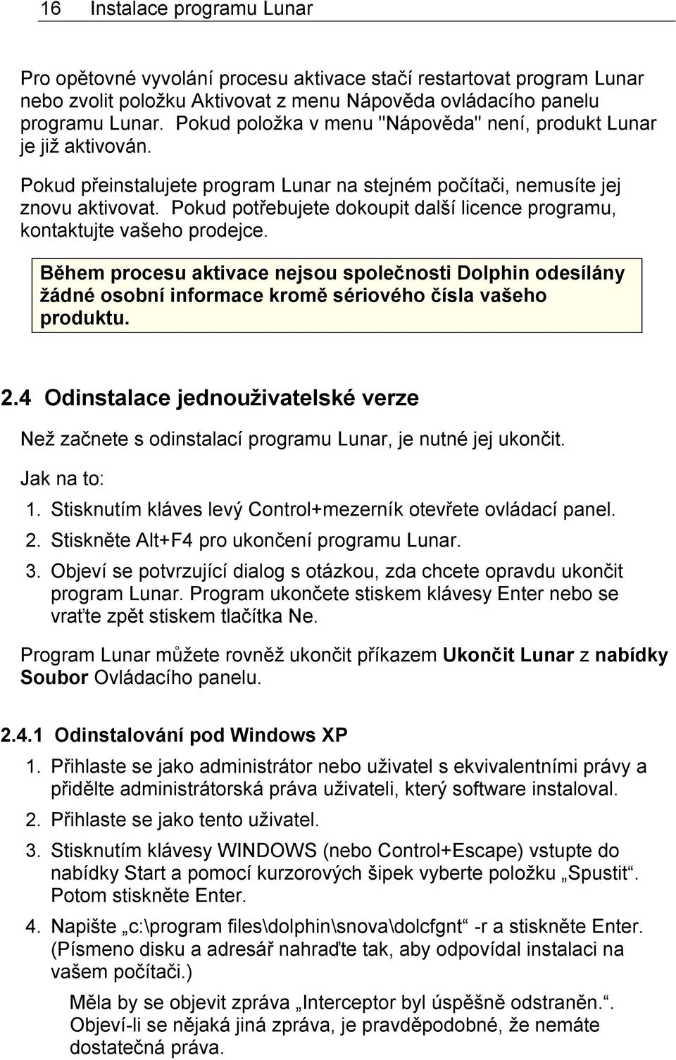 Pokud potřebujete dokoupit další licence programu, kontaktujte vašeho prodejce.