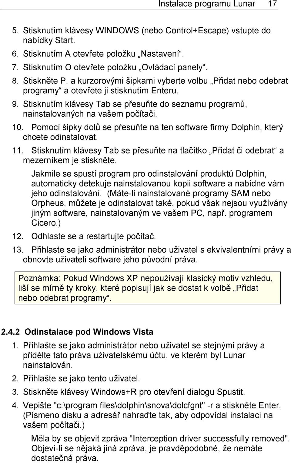 Stisknutím klávesy Tab se přesuňte do seznamu programů, nainstalovaných na vašem počítači. 10. Pomocí šipky dolů se přesuňte na ten software firmy Dolphin, který chcete odinstalovat. 11.