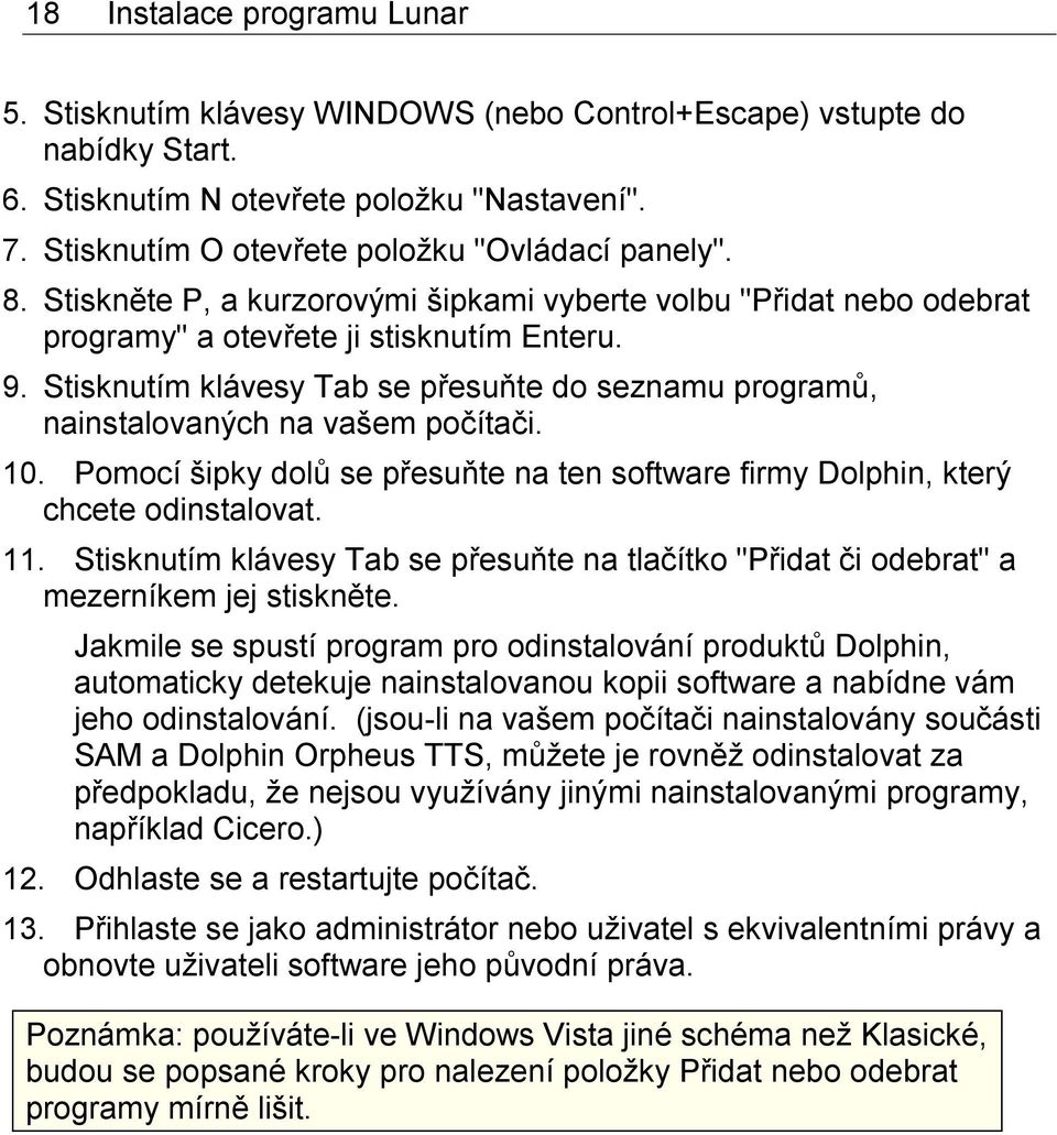 Stisknutím klávesy Tab se přesuňte do seznamu programů, nainstalovaných na vašem počítači. 10. Pomocí šipky dolů se přesuňte na ten software firmy Dolphin, který chcete odinstalovat. 11.