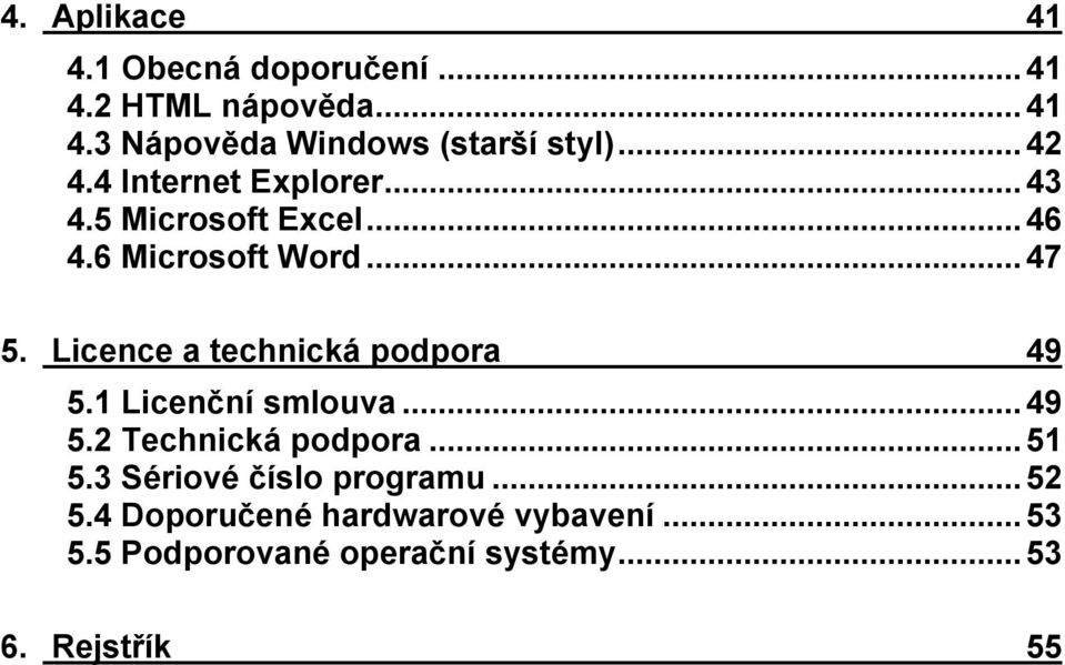 Licence a technická podpora 49 5.1 Licenční smlouva...49 5.2 Technická podpora...51 5.