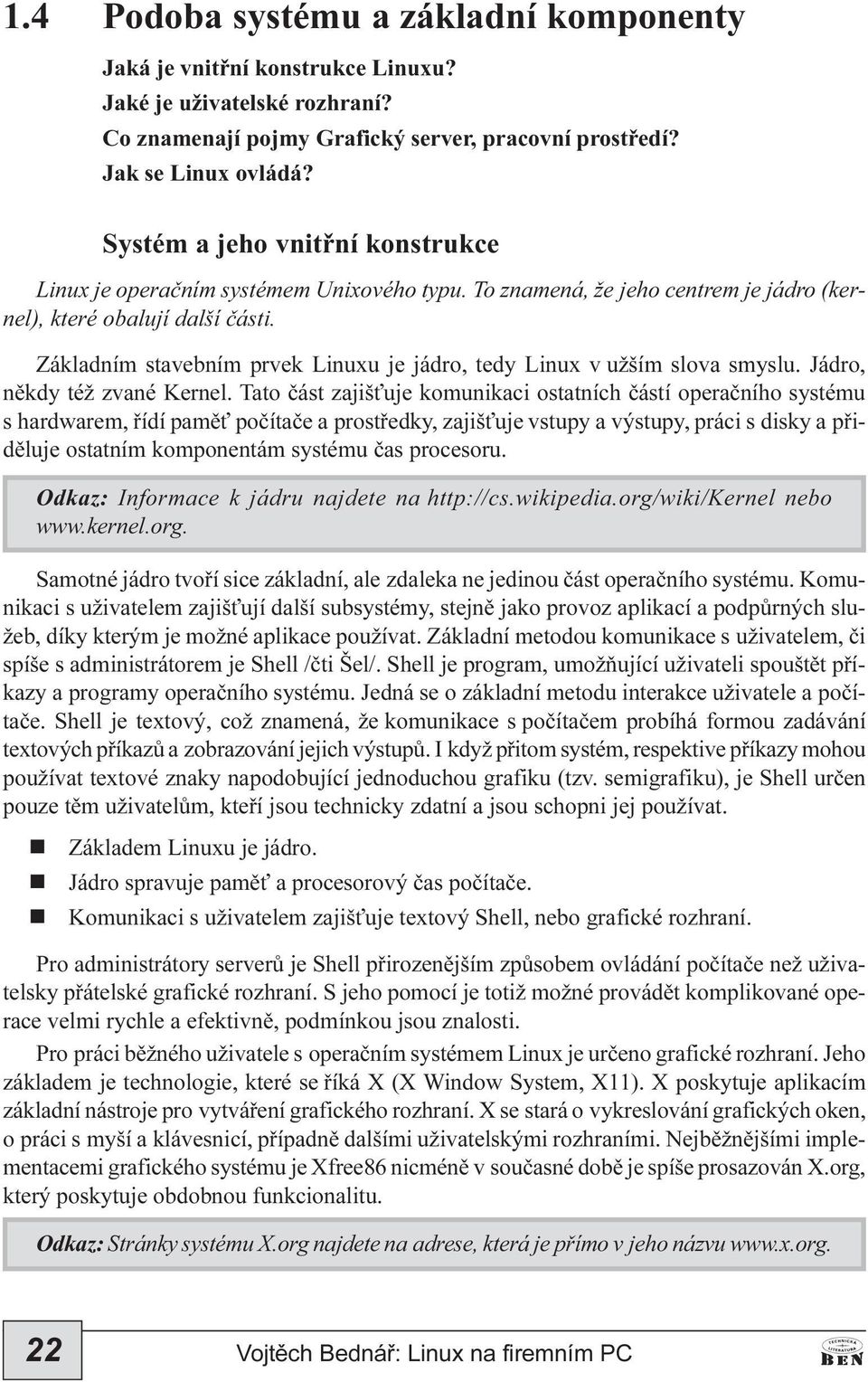 Základím stavebím prvek Liuxu je jádro, tedy Liux v užším slova smyslu. Jádro, ìkdy též zvaé Kerel.