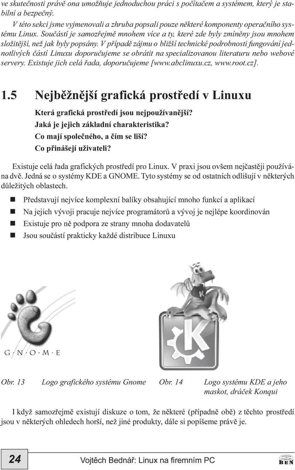 V pøípadì zájmu o bližší techické podrobosti fugováí jedotlivých èástí Liuxu doporuèujeme se obrátit a specializovaou literaturu ebo webové servery. Existuje jich celá øada, doporuèujeme [www.