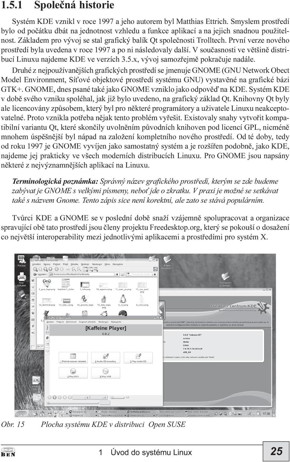 V souèasosti ve vìtšiì distribucí Liuxu ajdeme KDE ve verzích 3.5.x, vývoj samozøejmì pokraèuje adále.