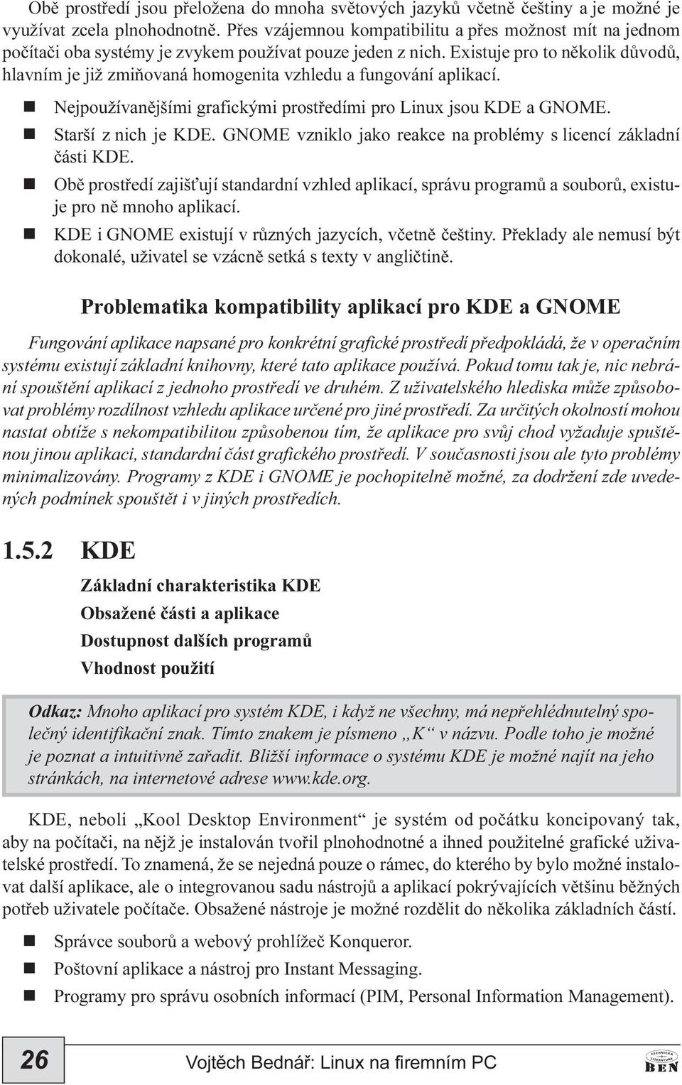 Existuje pro to ìkolik dùvodù, hlavím je již zmiòovaá homogeita vzhledu a fugováí aplikací. Nejpoužívaìjšími grafickými prostøedími pro Liux jsou KDE a GNOME. Starší z ich je KDE.