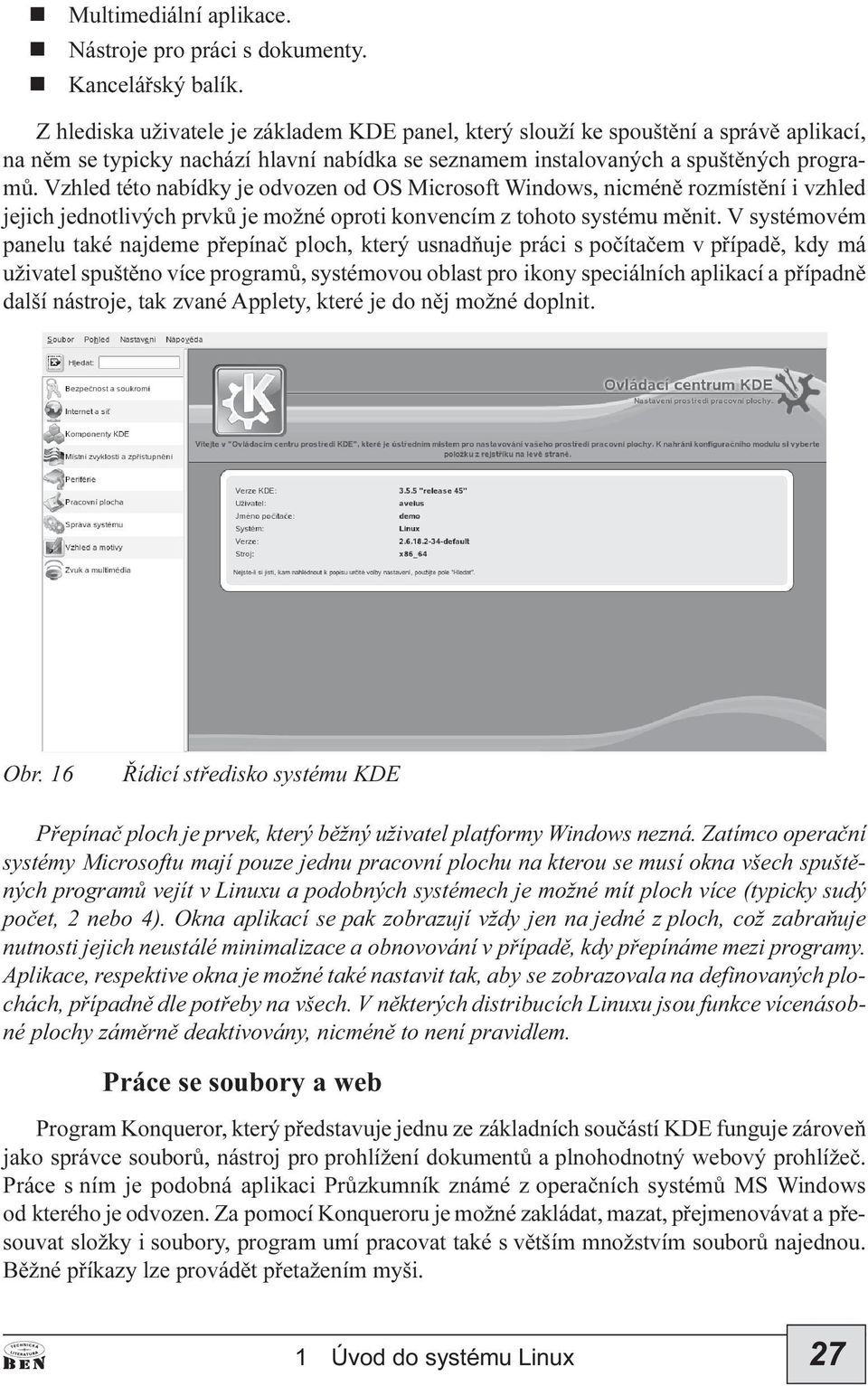 Vzhled této abídky je odvoze od OS Microsoft Widows, icméì rozmístìí i vzhled jejich jedotlivých prvkù je možé oproti kovecím z tohoto systému mìit.