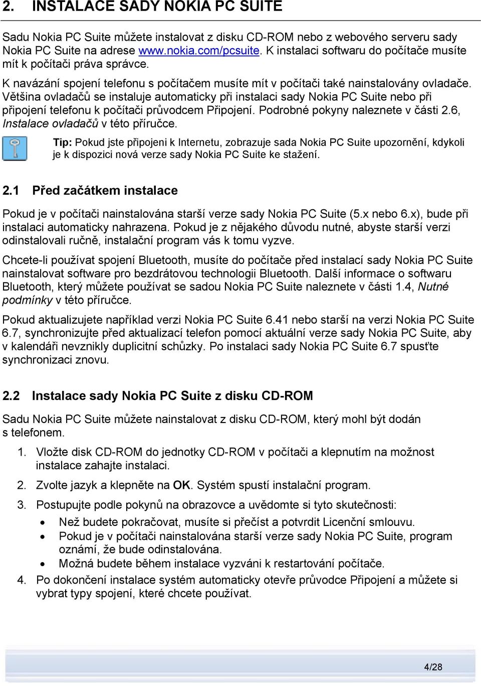 Většina ovladačů se instaluje automaticky při instalaci sady Nokia PC Suite nebo při připojení telefonu k počítači průvodcem Připojení. Podrobné pokyny naleznete v části 2.