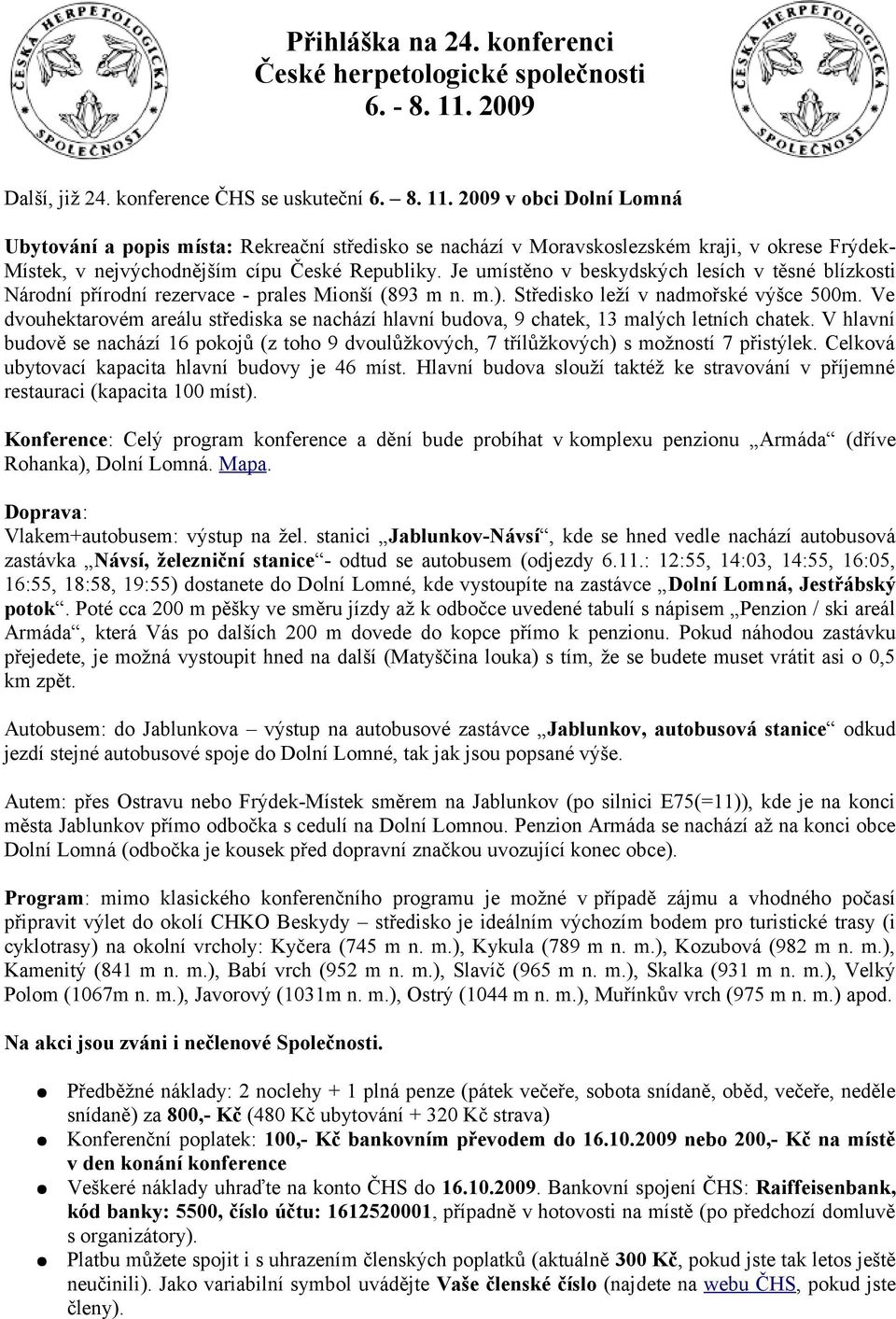 2009 v obci Dolní Lomná Ubytování a popis místa: Rekreační středisko se nachází v Moravskoslezském kraji, v okrese FrýdekMístek, v nejvýchodnějším cípu České Republiky.