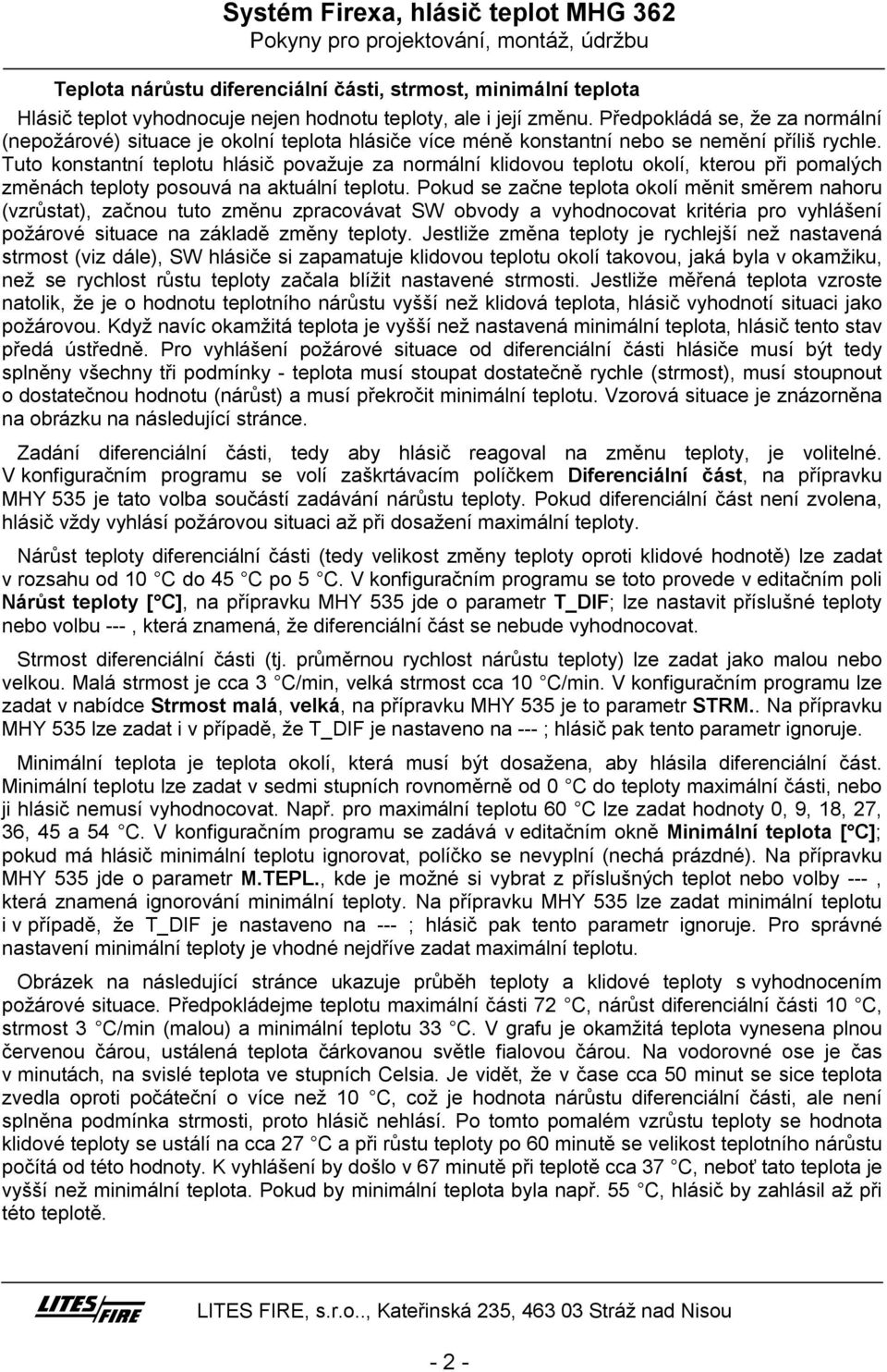 Tuto konstantní teplotu hlásič považuje za normální klidovou teplotu okolí, kterou při pomalých změnách teploty posouvá na aktuální teplotu.