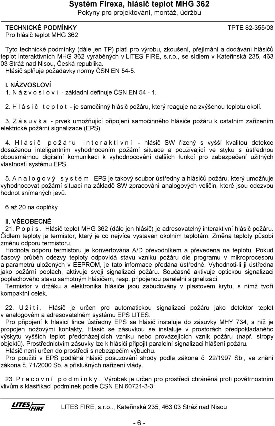 3. Zásuvka - prvek umožňující připojení samočinného hlásiče požáru k ostatním zařízením elektrické požární signalizace (EPS). 4.