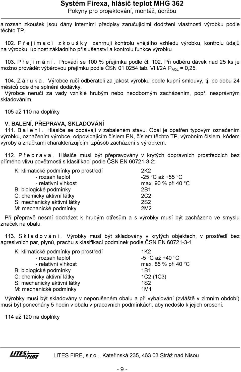 Provádí se 100 % přejímka podle čl. 102. Při odběru dávek nad 25 ks je možno provádět výběrovou přejímku podle ČSN 01 0254 tab. VIII/2A P AQ = 0,25. 104. Záruka.