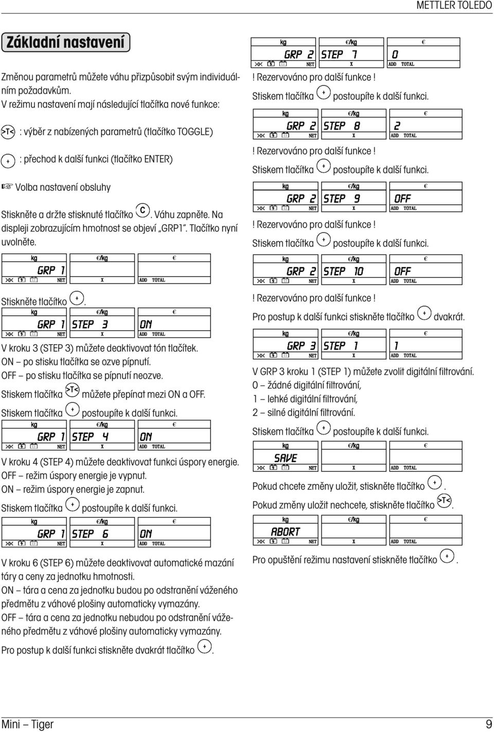 stisknuté tlačítko. Váhu zapněte. Na displeji zobrazujícím hmotnost se objeví GRP1. Tlačítko nyní uvolněte.! Rezervováno pro další funkce! Stiskem tlačítka postoupíte k další funkci.