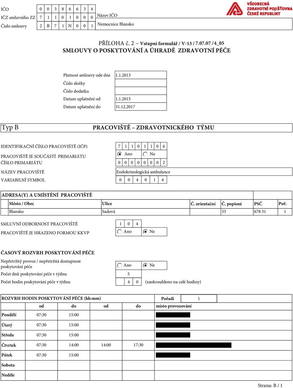 2017 Typ B PRACOVIŠTĚ ZDRAVOTNICKÉHO TÝMU IDENTIFIKAČNÍ ČÍSLO PRACOVIŠTĚ (IČP) 7 1 1 0 1 1 0 6 PRACOVIŠTĚ JE SOUČÁSTÍ PRIMARIÁTU ČÍSLO PRIMARIÁTU 0 0 0 0 0 0 0 2 NÁZEV PRACOVIŠTĚ Endokrinologická