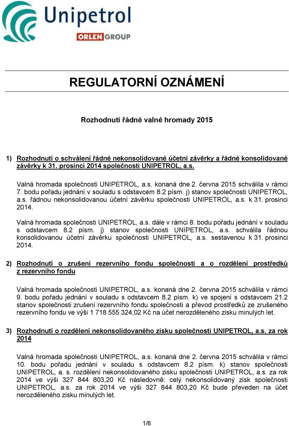 Valná hromada společnosti UNIPETROL, a.s. dále v rámci 8. bodu pořadu jednání v souladu s odstavcem 8.2 písm. j) stanov společnosti UNIPETROL, a.s. schválila řádnou konsolidovanou účetní závěrku společnosti UNIPETROL, a.