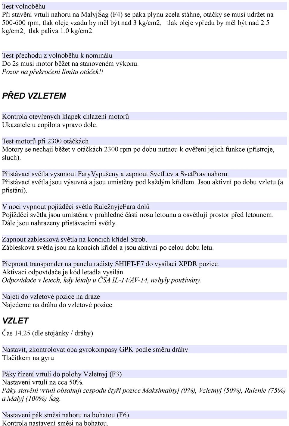 ! PŘED VZLETEM Kontrola otevřených klapek chlazení motorů Ukazatele u copilota vpravo dole.