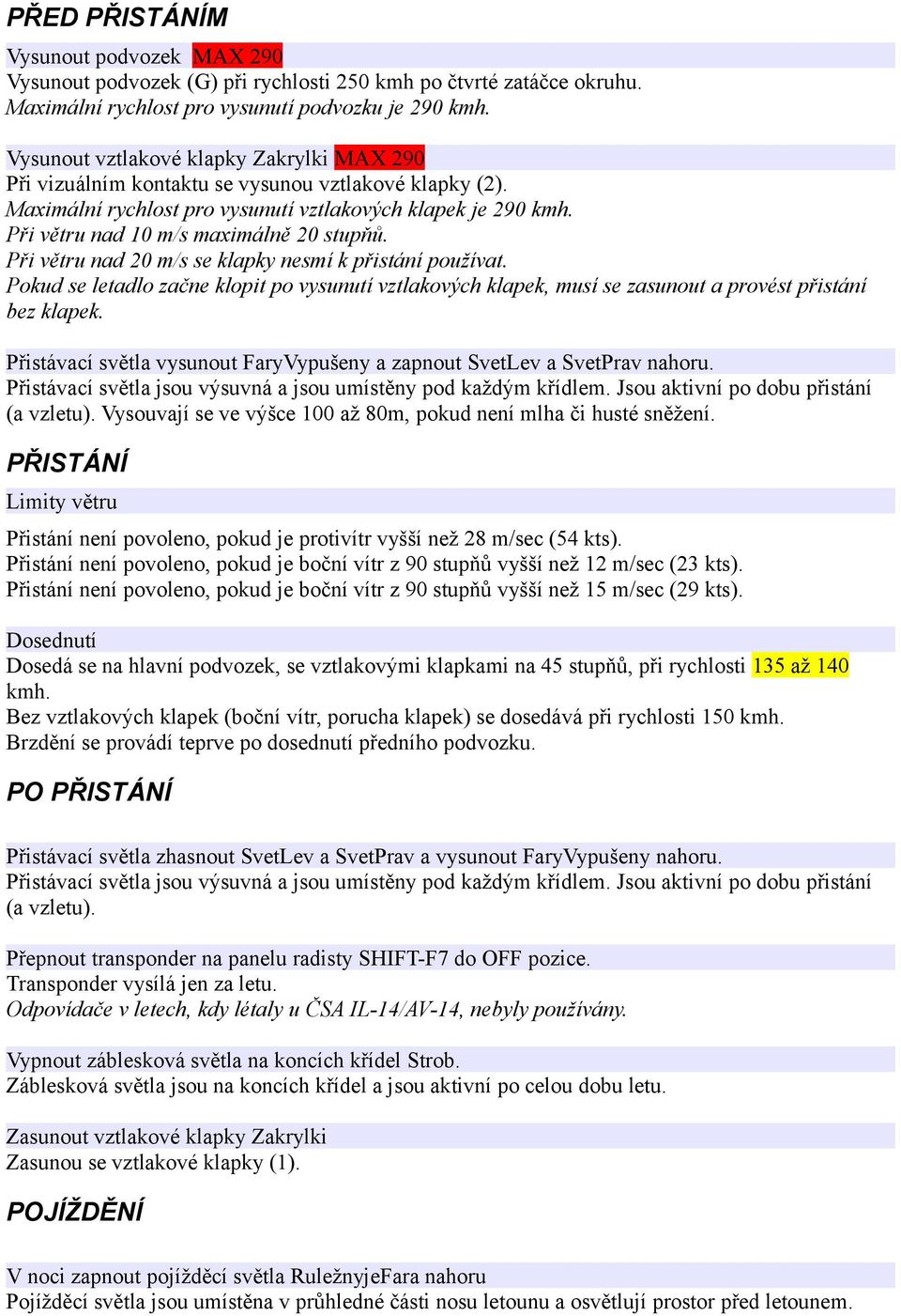 Při větru nad 10 m/s maximálně 20 stupňů. Při větru nad 20 m/s se klapky nesmí k přistání používat.