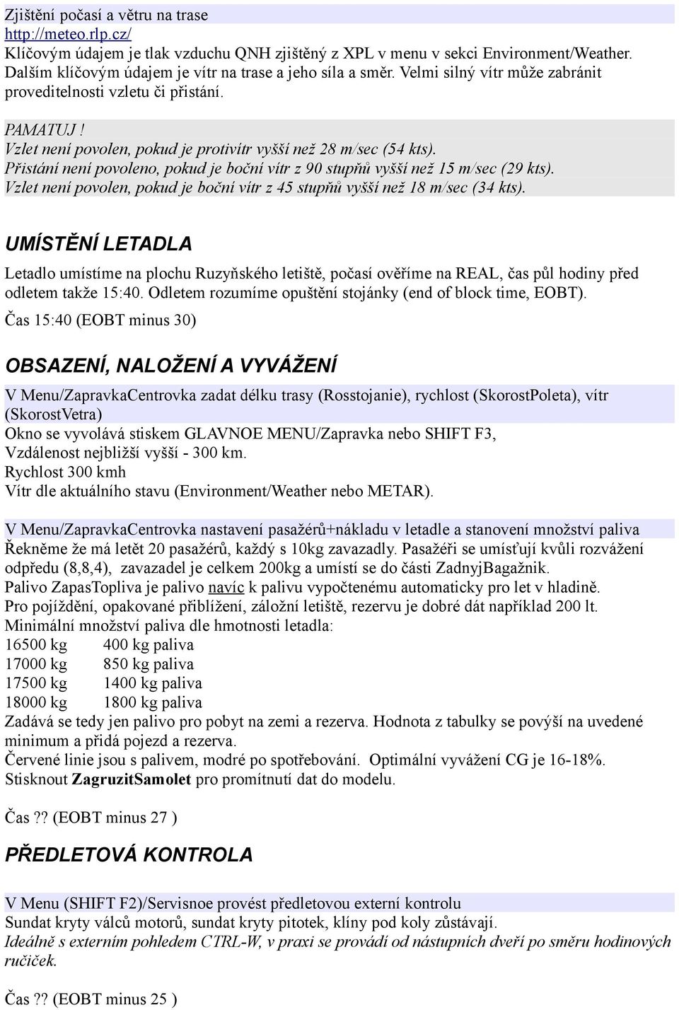 Přistání není povoleno, pokud je boční vítr z 90 stupňů vyšší než 15 m/sec (29 kts). Vzlet není povolen, pokud je boční vítr z 45 stupňů vyšší než 18 m/sec (34 kts).