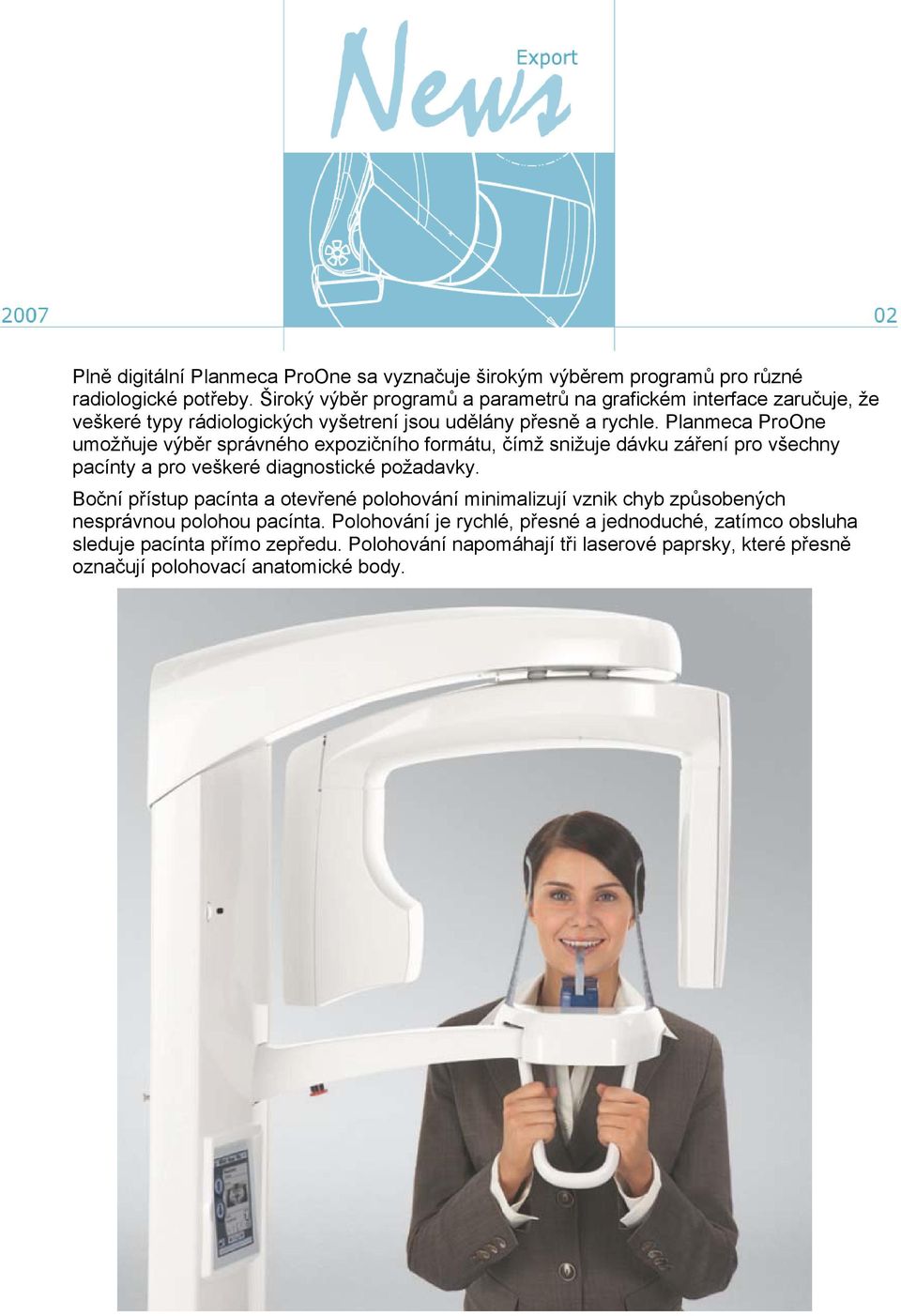 Planmeca ProOne umožňuje výběr správného expozičního formátu, čímž snižuje dávku záření pro všechny pacínty a pro veškeré diagnostické požadavky.
