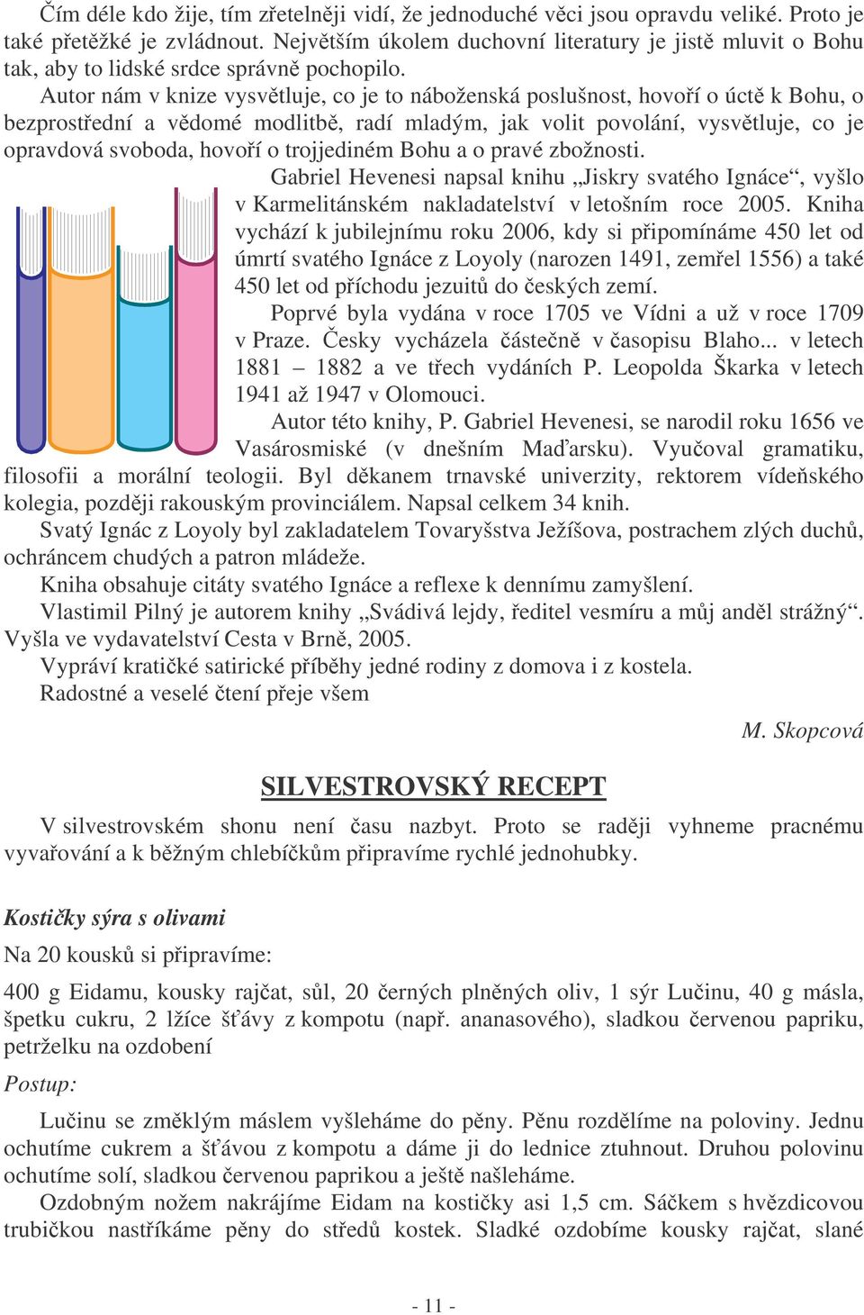 Autor nám v knize vysvtluje, co je to náboženská poslušnost, hovoí o úct k Bohu, o bezprostední a vdomé modlitb, radí mladým, jak volit povolání, vysvtluje, co je opravdová svoboda, hovoí o