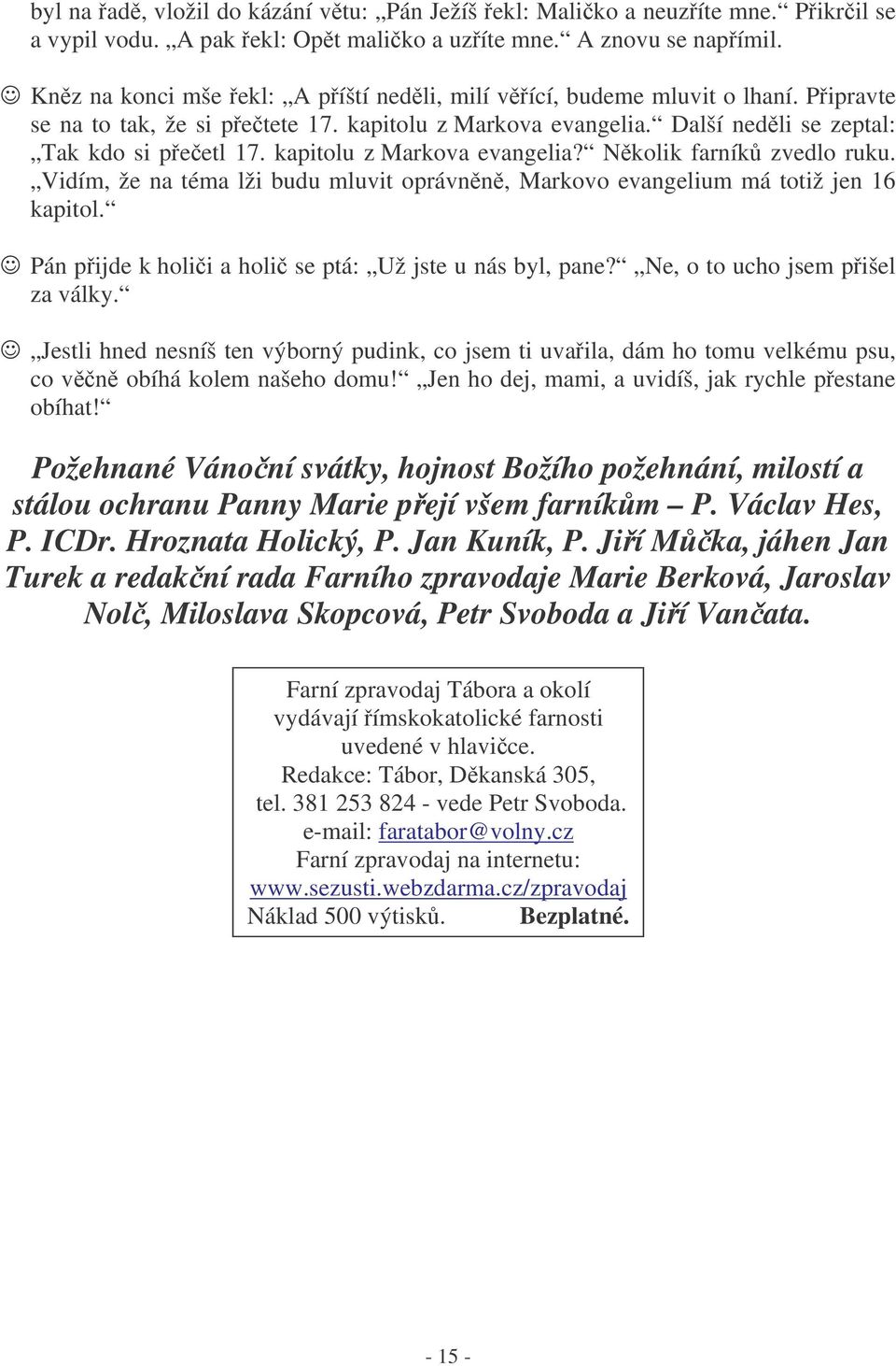 kapitolu z Markova evangelia? Nkolik farník zvedlo ruku. Vidím, že na téma lži budu mluvit oprávnn, Markovo evangelium má totiž jen 16 kapitol.