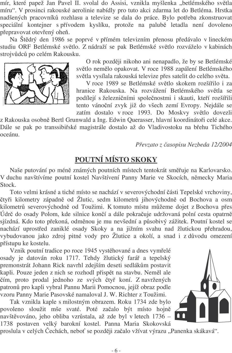 Na Štdrý den 1986 se poprvé v pímém televizním penosu pedávalo v lineckém studiu ORF Betlémské svtlo. Z nádraží se pak Betlémské svtlo rozváželo v kabinách strojvdc po celém Rakousku.