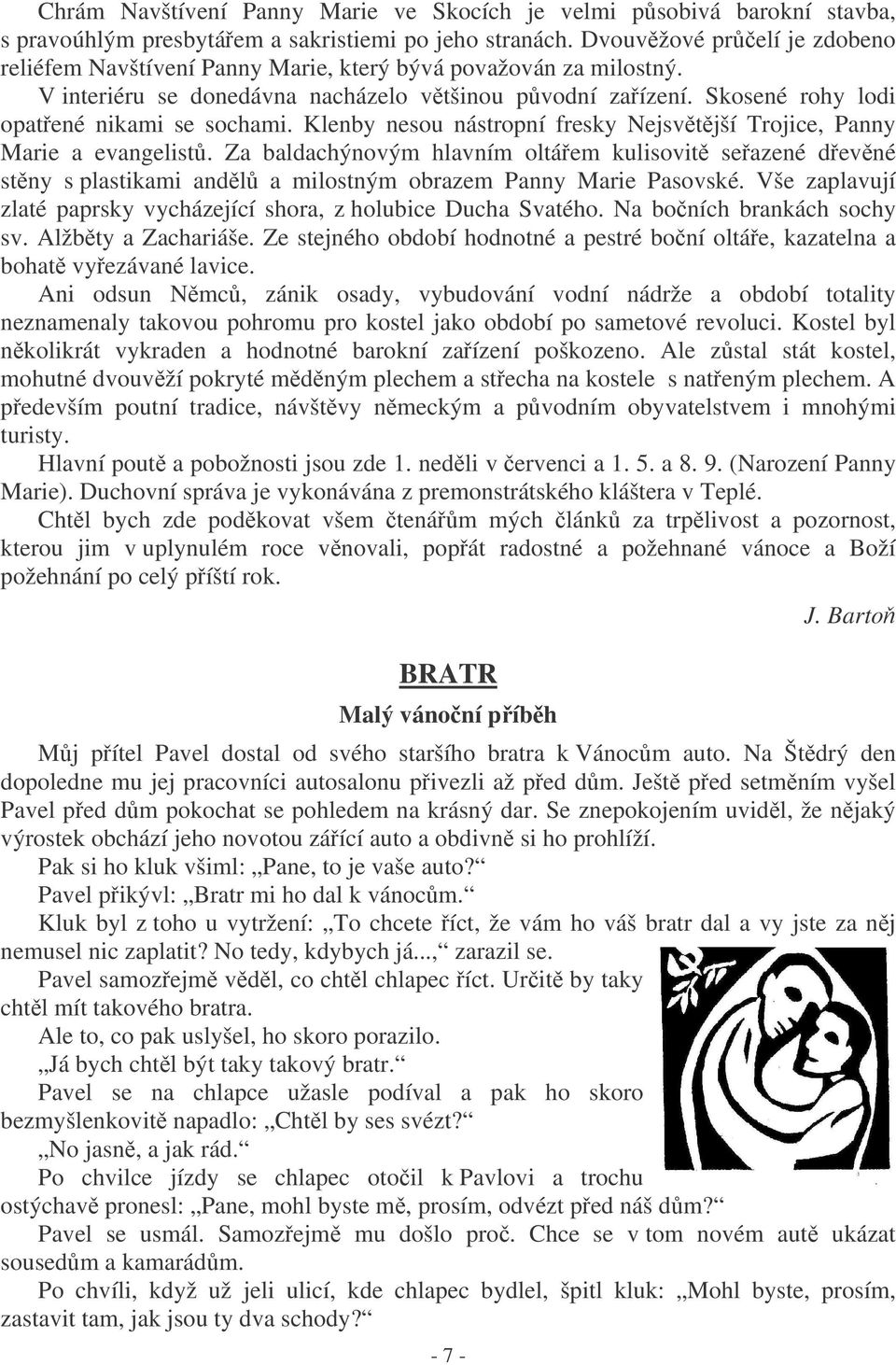 Klenby nesou nástropní fresky Nejsvtjší Trojice, Panny Marie a evangelist. Za baldachýnovým hlavním oltáem kulisovit seazené devné stny s plastikami andl a milostným obrazem Panny Marie Pasovské.