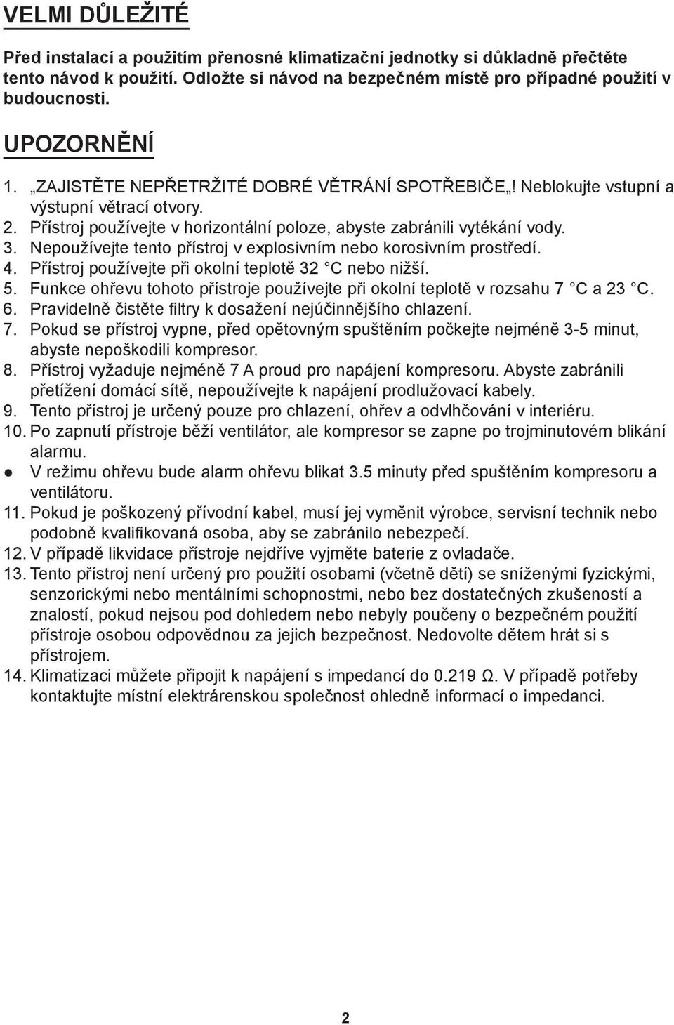 Nepoužívejte tento přístroj v explosivním nebo korosivním prostředí. 4. Přístroj používejte při okolní teplotě 32 C nebo nižší. 5.