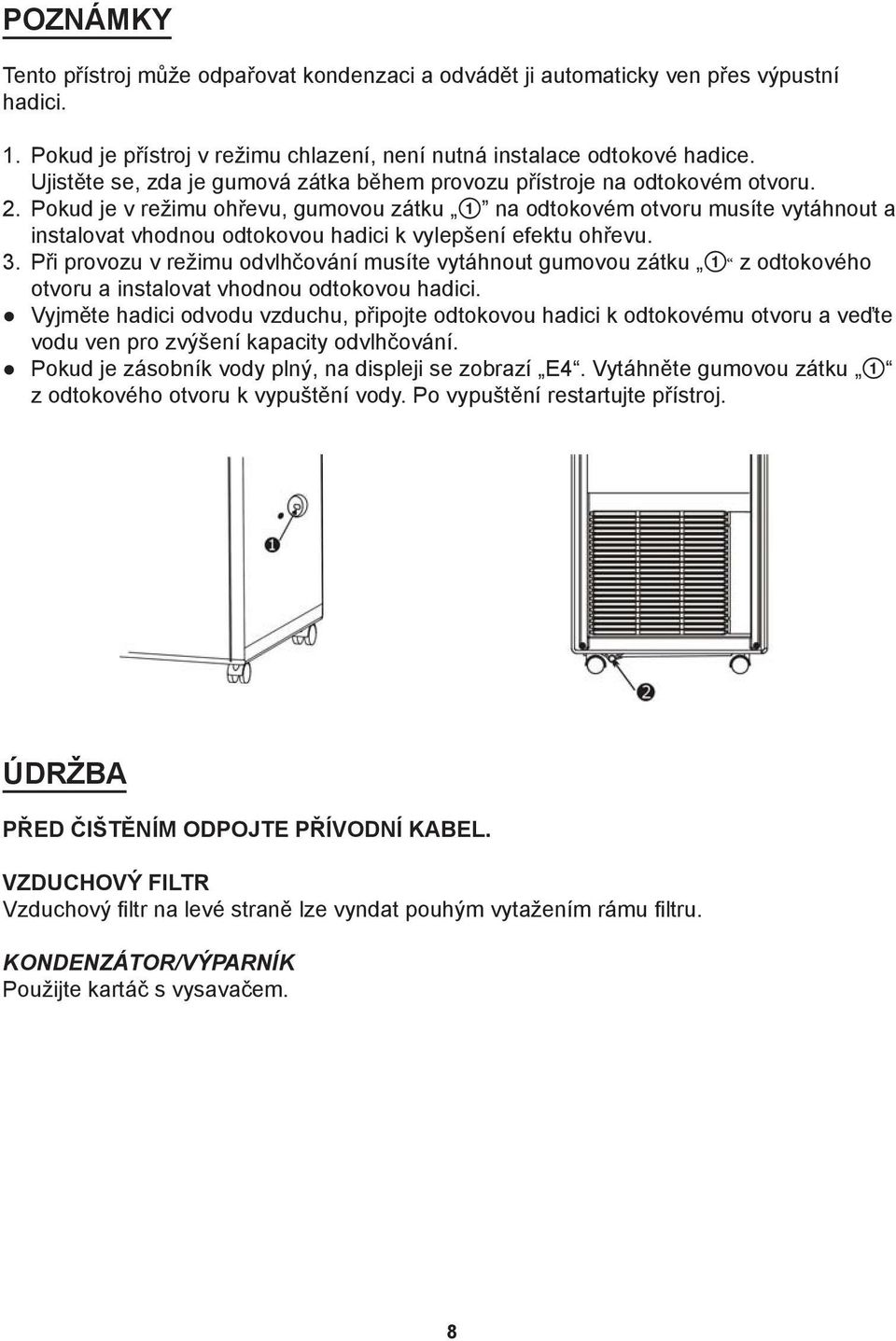 Pokud je v režimu ohřevu, gumovou zátku 1 na odtokovém otvoru musíte vytáhnout a instalovat vhodnou odtokovou hadici k vylepšení efektu ohřevu. 3.