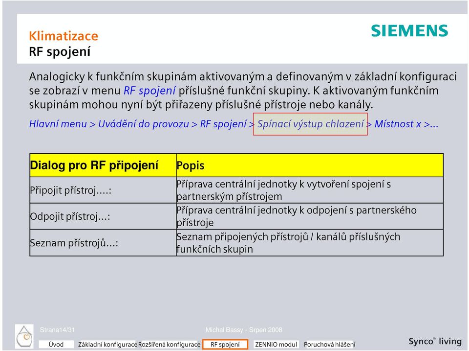 Hlavní menu > Uvádění do provozu > RF spojení > Spínací výstup chlazení > Místnost x >... Dialog pro RF připojení Připojit přístroj...: Odpojit přístroj.