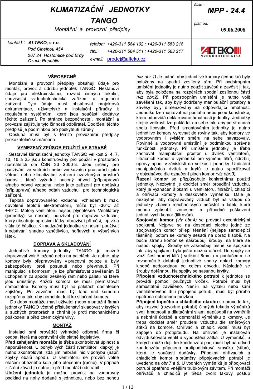 Nestanoví údaje pro elektroinstalaci, rozvod činných tekutin, související vzduchotechnická zařízení a regulační zařízení.