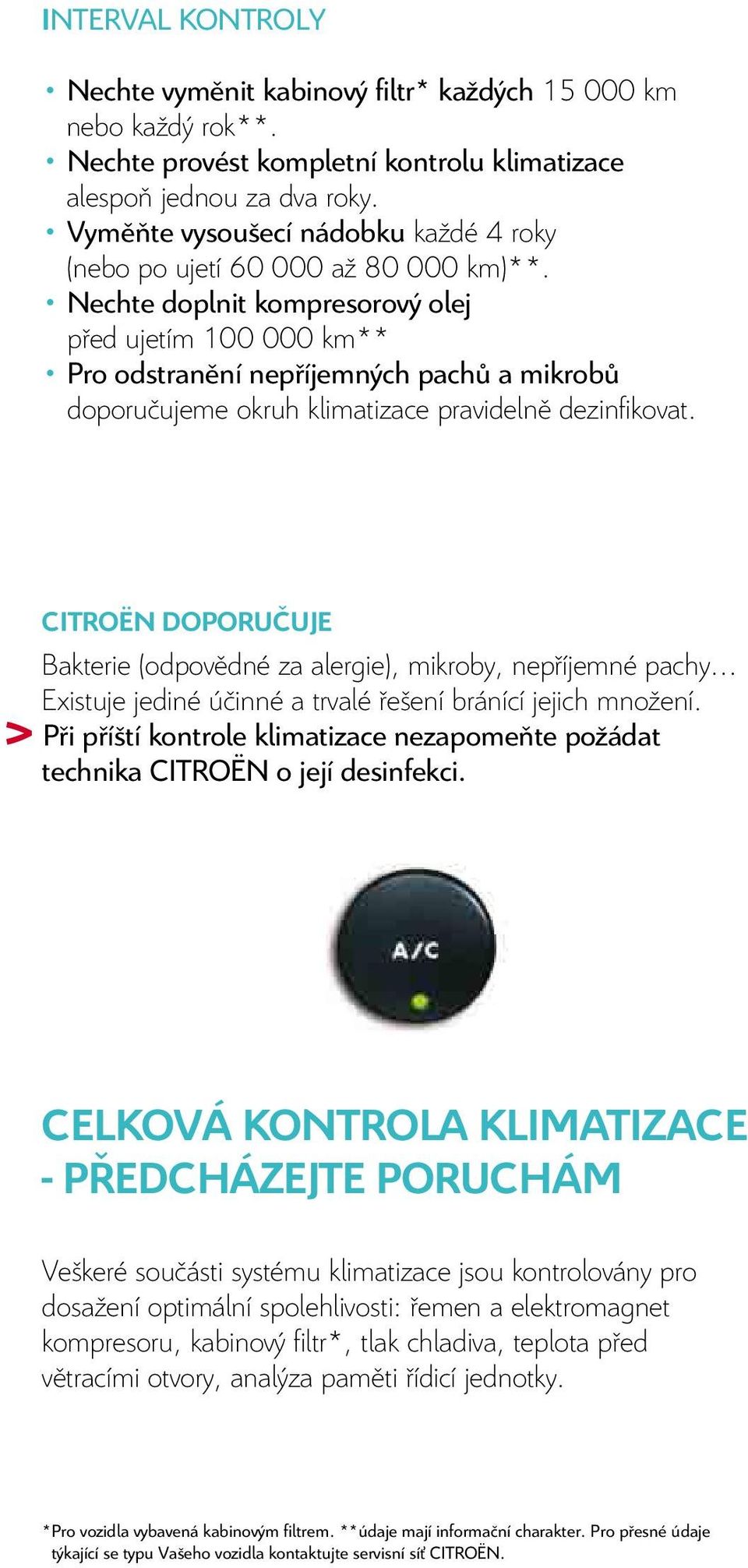 Nechte doplnit kompresorový olej před ujetím 100 000 km** Pro odstranění nepříjemných pachů a mikrobů doporučujeme okruh klimatizace pravidelně dezinfikovat.