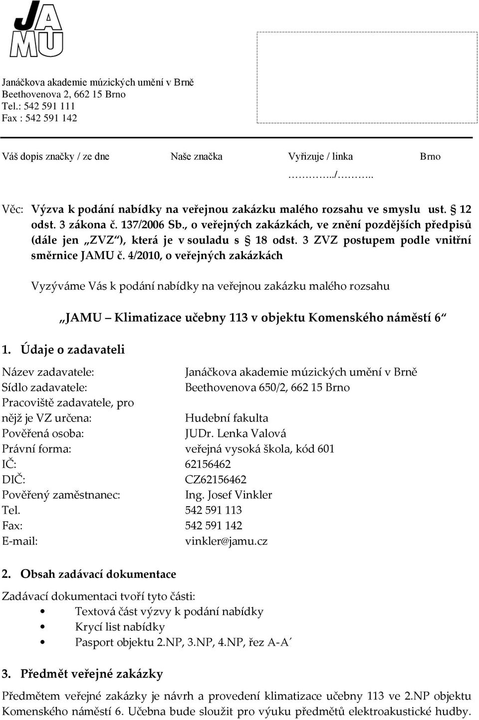 , o veřejných zakázkách, ve znění pozdějších předpisů (dále jen ZVZ ), která je v souladu s 18 odst. 3 ZVZ postupem podle vnitřní směrnice JAMU č.