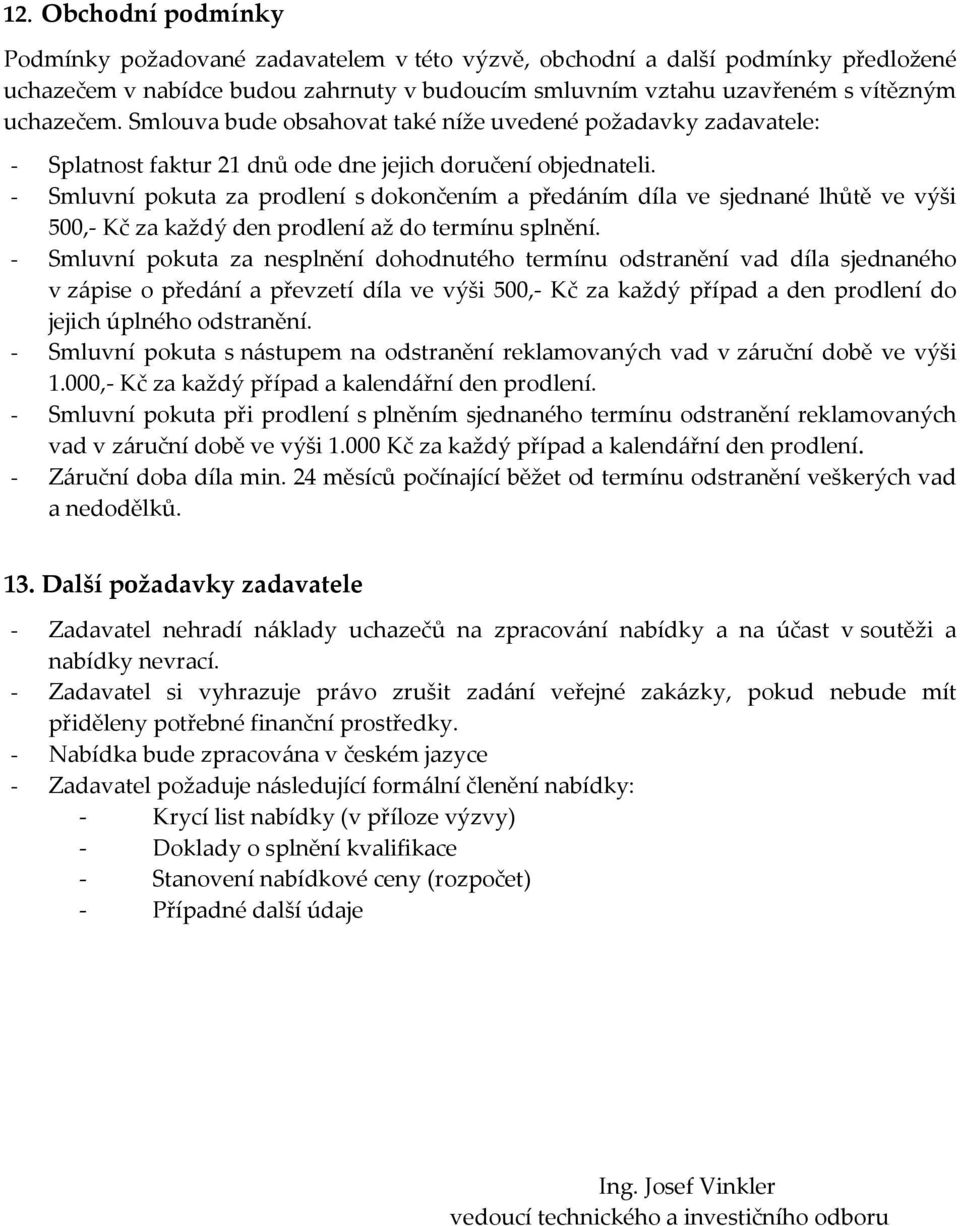 - Smluvní pokuta za prodlení s dokončením a předáním díla ve sjednané lhůtě ve výši 500,- Kč za každý den prodlení až do termínu splnění.