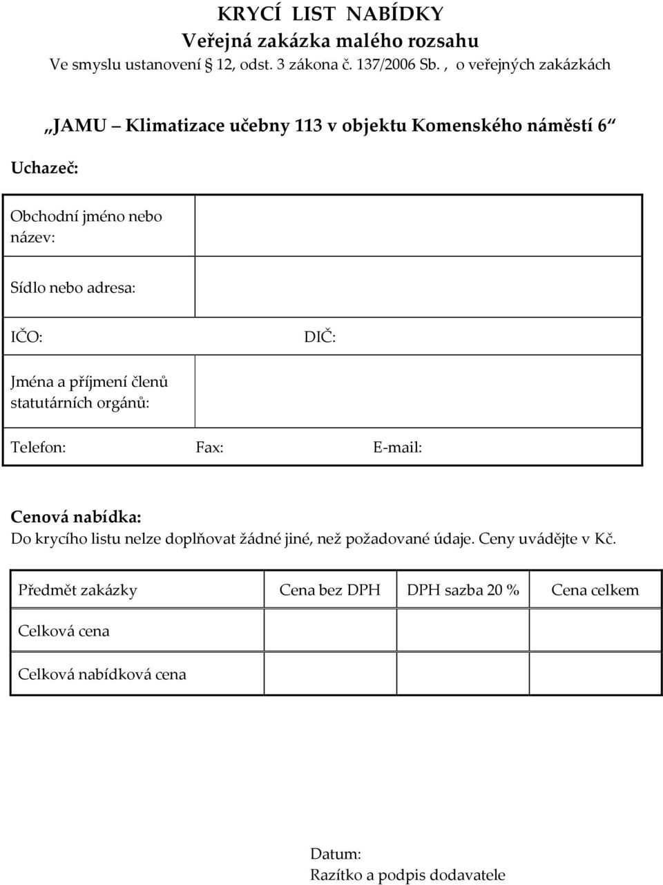 adresa: IČO: DIČ: Jména a příjmení členů statutárních orgánů: Telefon: Fax: E-mail: Cenová nabídka: Do krycího listu nelze doplňovat