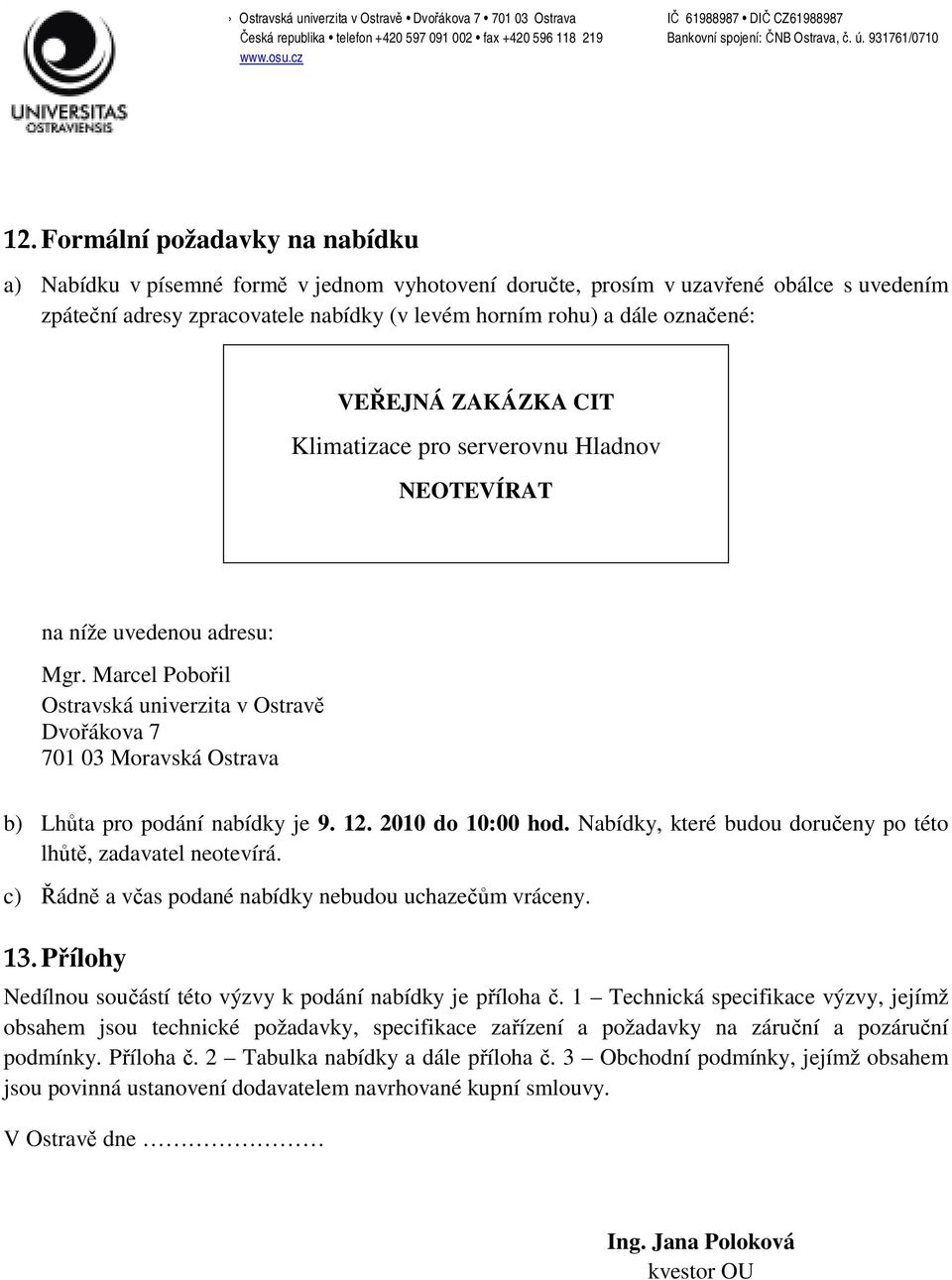 Marcel Pobořil Ostravská univerzita v Ostravě Dvořákova 7 701 03 Moravská Ostrava b) Lhůta pro podání nabídky je 9. 12. 2010 do 10:00 hod.