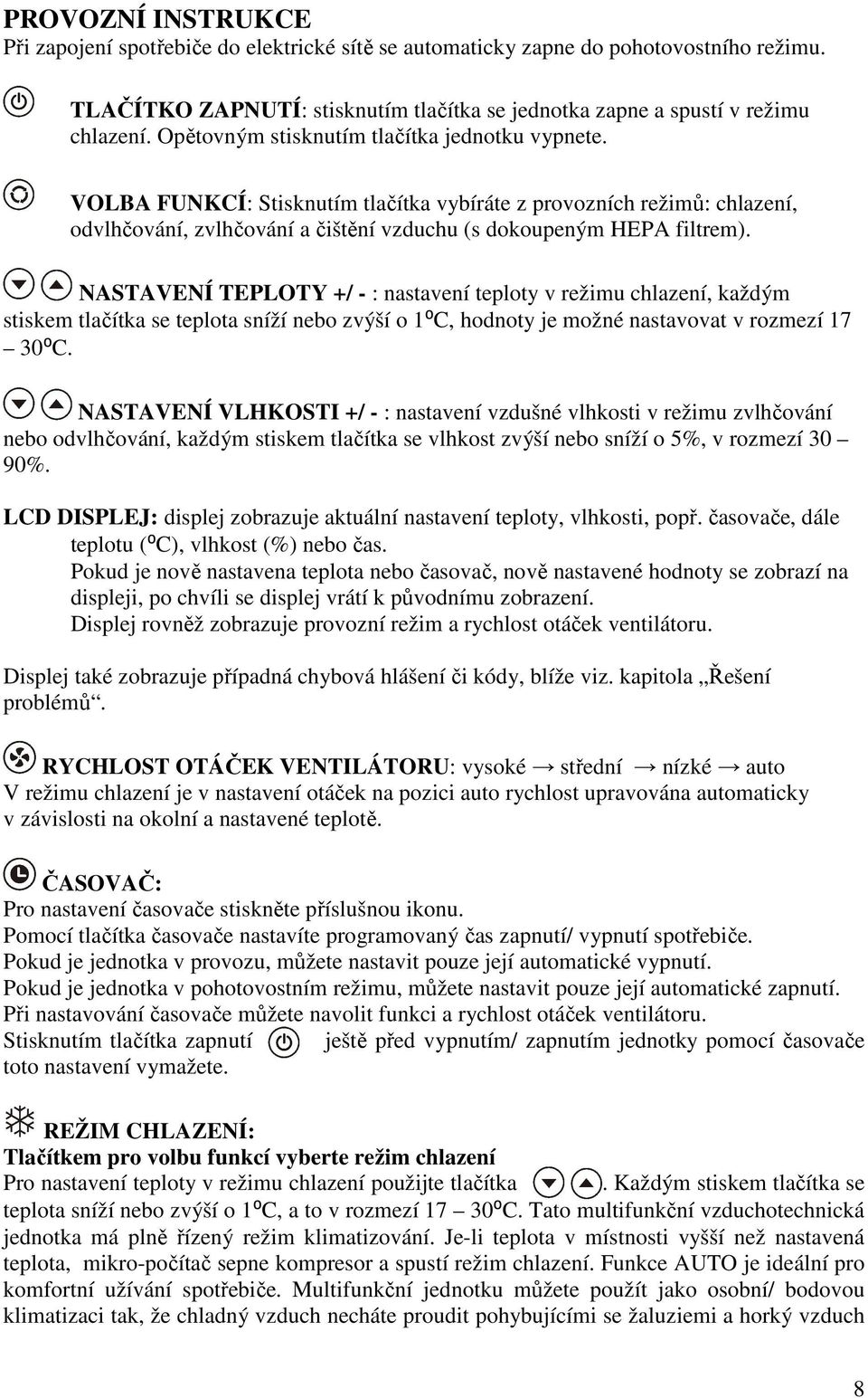 NASTAVENÍ TEPLOTY +/ - : nastavení teploty v režimu chlazení, každým stiskem tlačítka se teplota sníží nebo zvýší o 1⁰C, hodnoty je možné nastavovat v rozmezí 17 30⁰C.