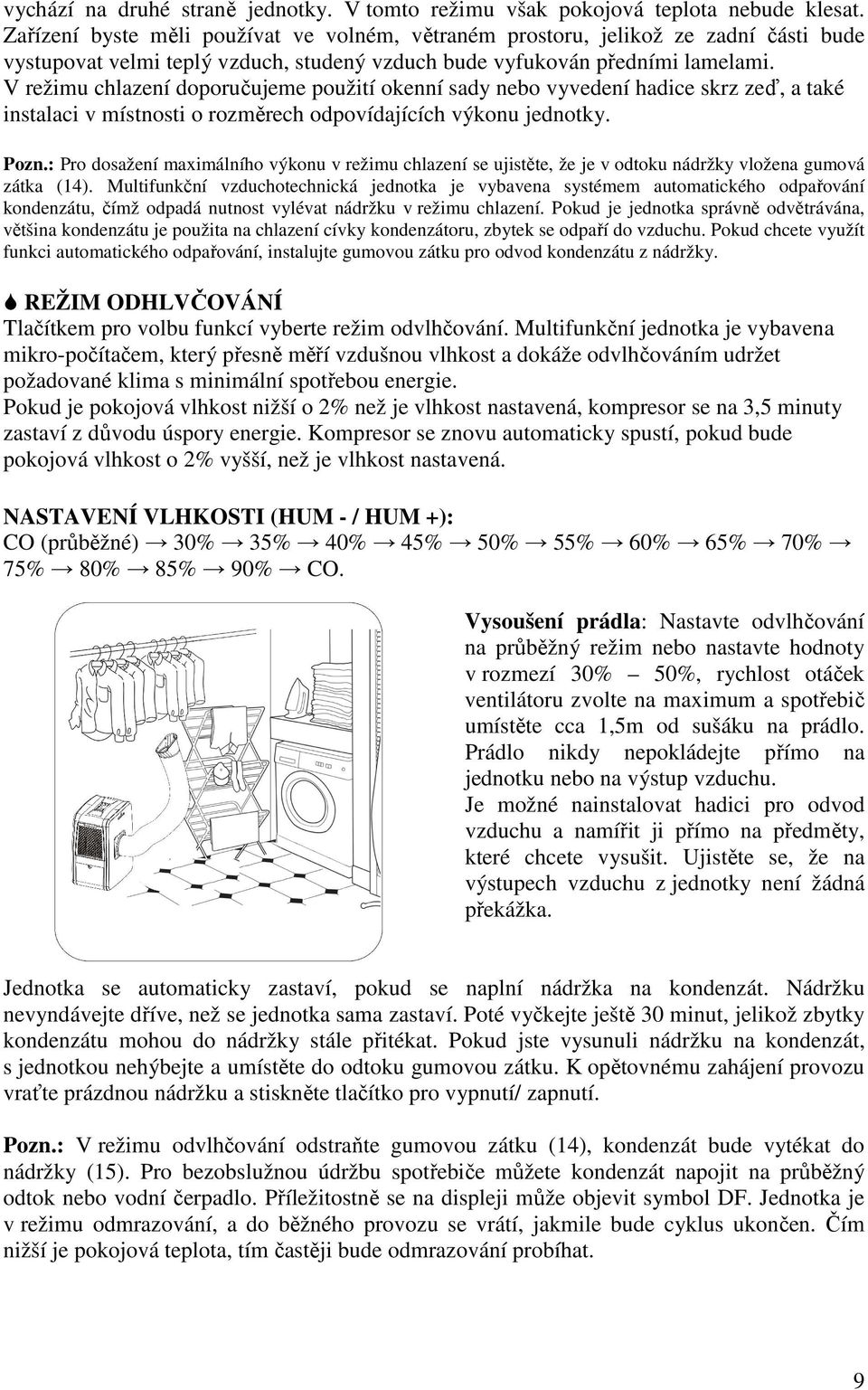 V režimu chlazení doporučujeme použití okenní sady nebo vyvedení hadice skrz zeď, a také instalaci v místnosti o rozměrech odpovídajících výkonu jednotky. Pozn.